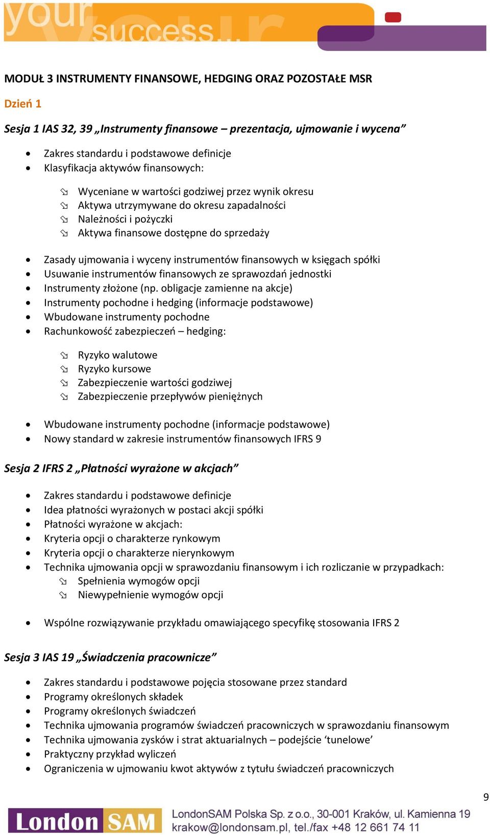 instrumentów finansowych w księgach spółki Usuwanie instrumentów finansowych ze sprawozdań jednostki Instrumenty złożone (np.