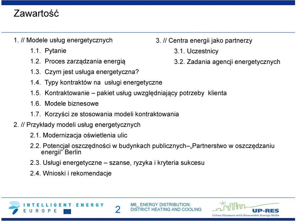 Modele biznesowe 1.7. Korzyści ze stosowania modeli kontraktowania 2. // Przykłady modeli usług energetycznych 2.1. Modernizacja oświetlenia ulic 2.2. Potencjał oszczędności w budynkach publicznych Partnerstwo w oszczędzaniu energii Berlin 2.