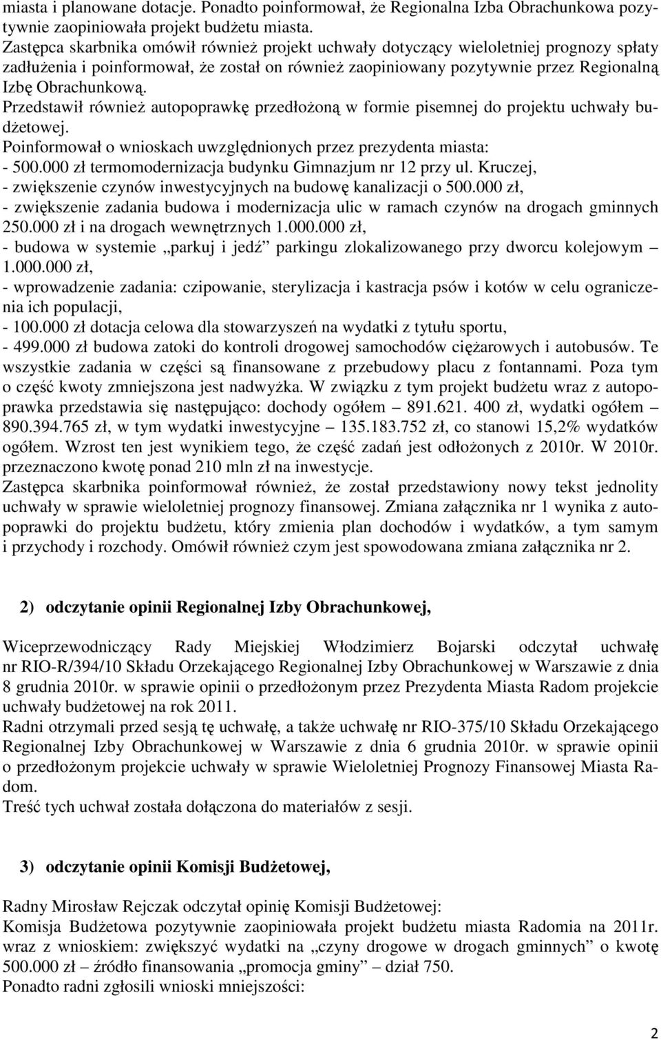 Przedstawił równieŝ autopoprawkę przedłoŝoną w formie pisemnej do projektu uchwały budŝetowej. Poinformował o wnioskach uwzględnionych przez prezydenta miasta: - 500.