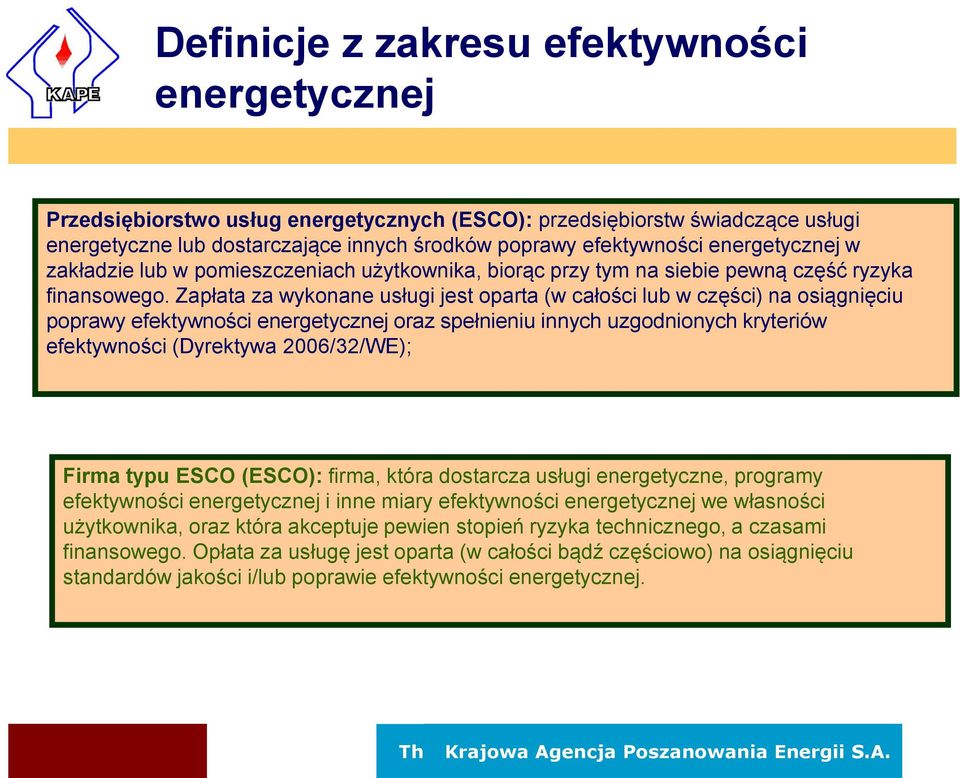 Zapłata za wykonane usługi jest oparta (w całości lub w części) na osiągnięciu poprawy efektywności energetycznej oraz spełnieniu innych uzgodnionych kryteriów efektywności (Dyrektywa 2006/32/WE);