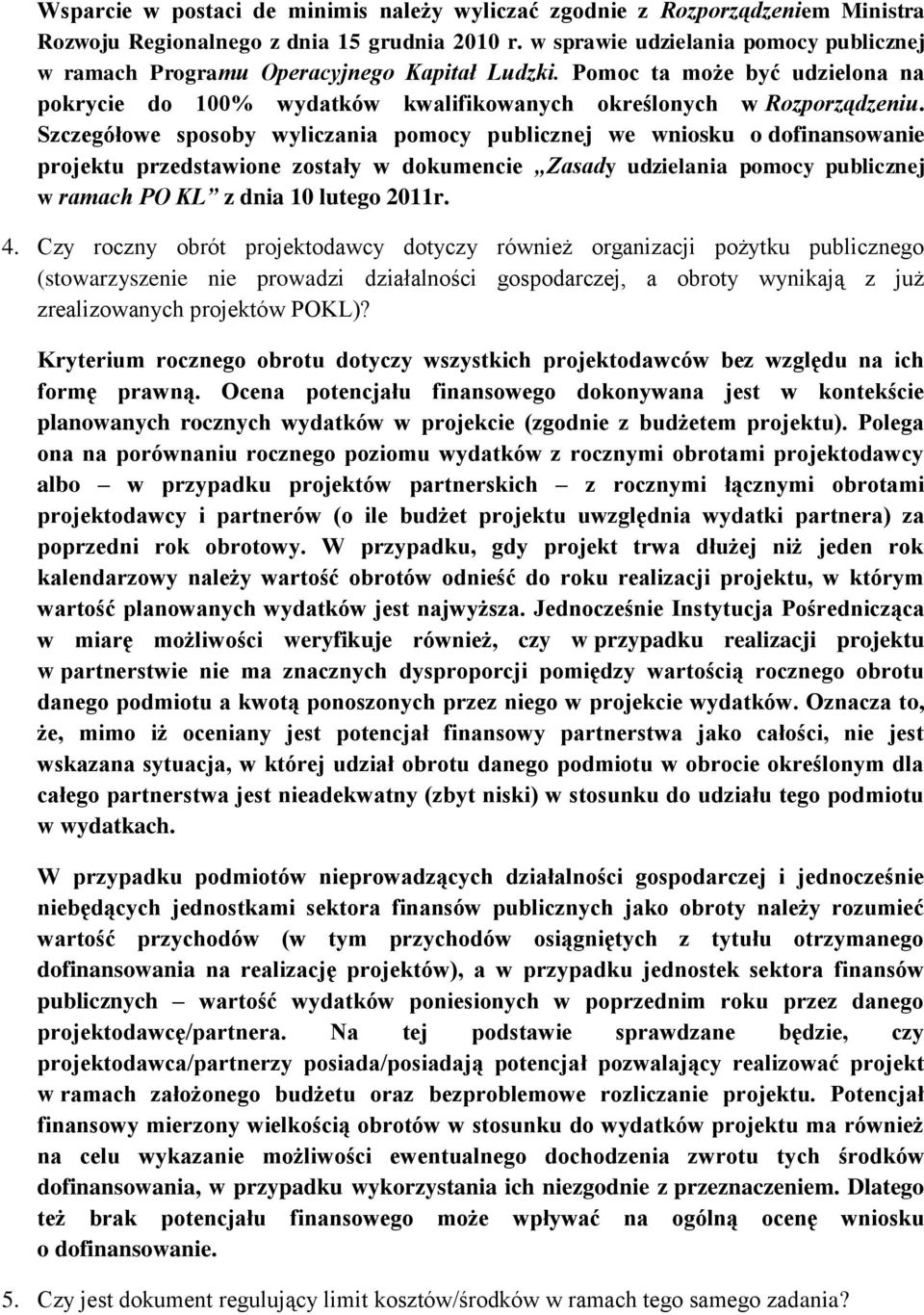 Szczegółowe sposoby wyliczania pomocy publicznej we wniosku o dofinansowanie projektu przedstawione zostały w dokumencie Zasady udzielania pomocy publicznej w ramach PO KL z dnia 10 lutego 2011r. 4.