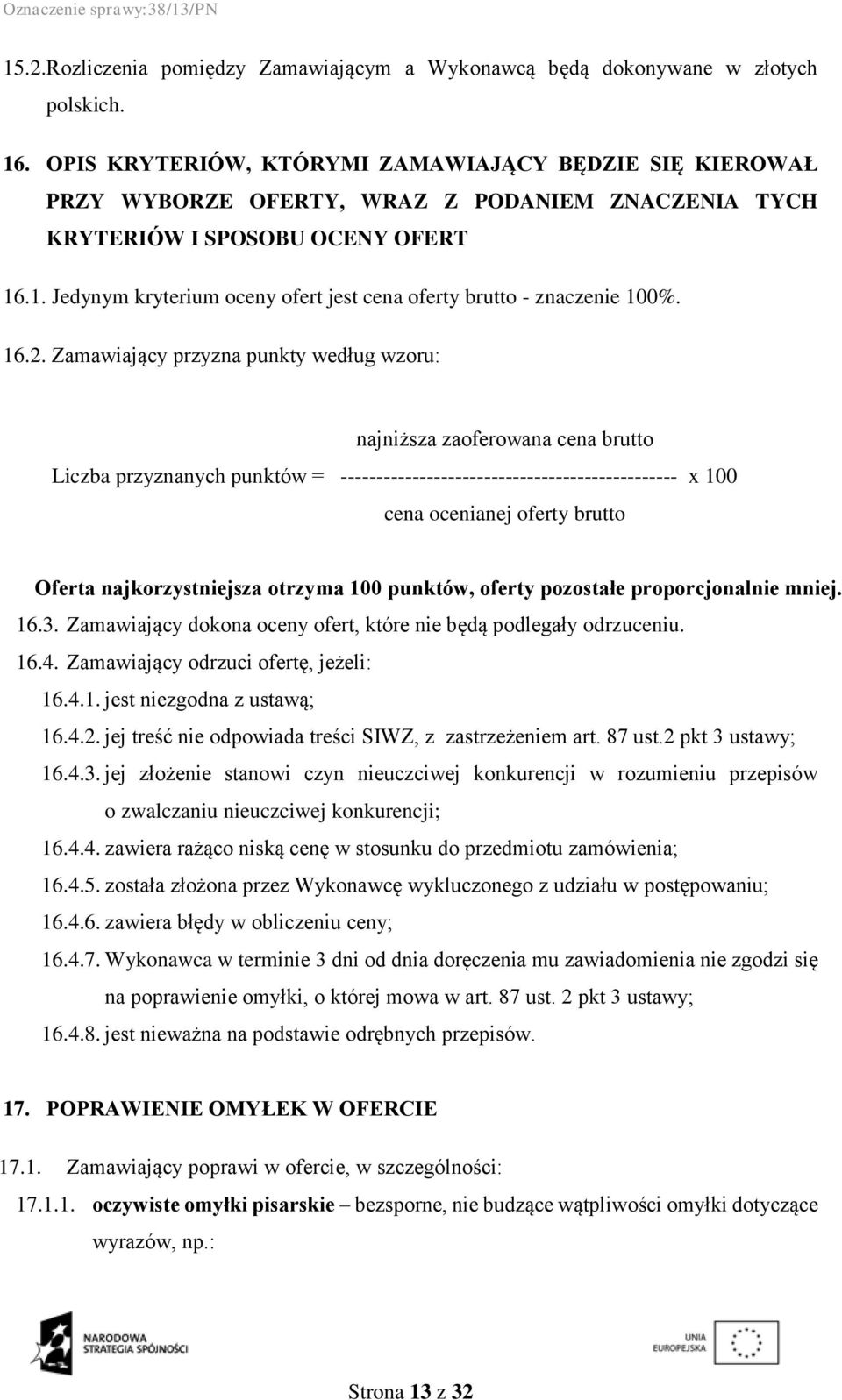 .1. Jedynym kryterium oceny ofert jest cena oferty brutto - znaczenie 100%. 16.2.