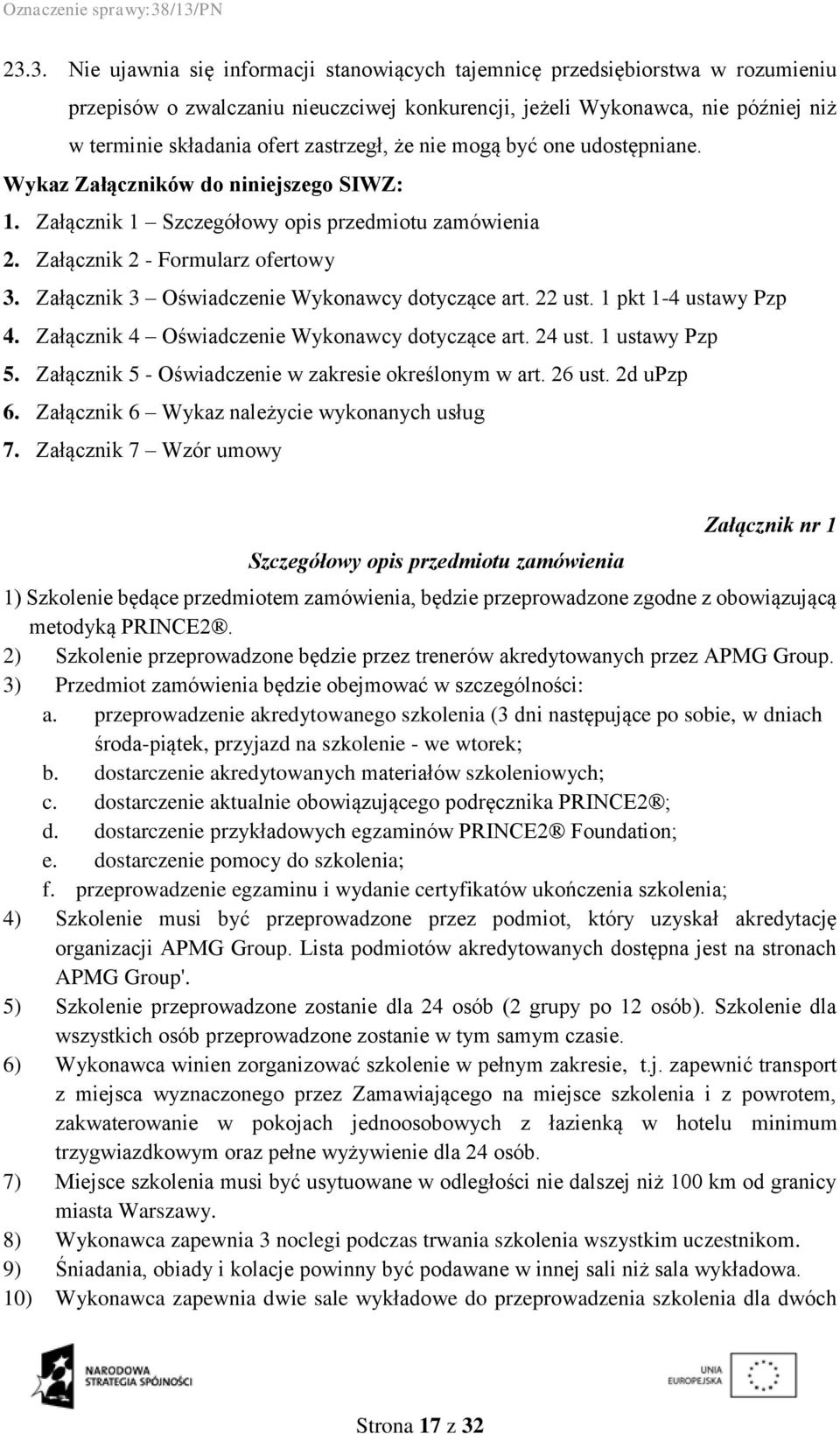 Załącznik 3 Oświadczenie Wykonawcy dotyczące art. 22 ust. 1 pkt 1-4 ustawy Pzp 4. Załącznik 4 Oświadczenie Wykonawcy dotyczące art. 24 ust. 1 ustawy Pzp 5.