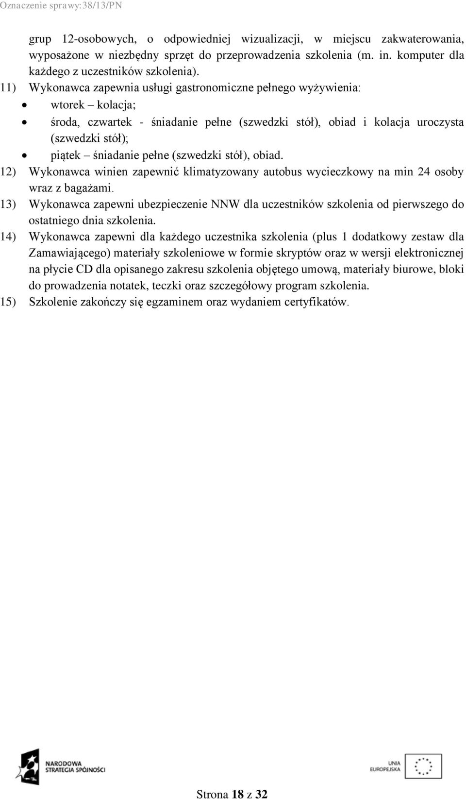 (szwedzki stół), obiad. 12) Wykonawca winien zapewnić klimatyzowany autobus wycieczkowy na min 24 osoby wraz z bagażami.