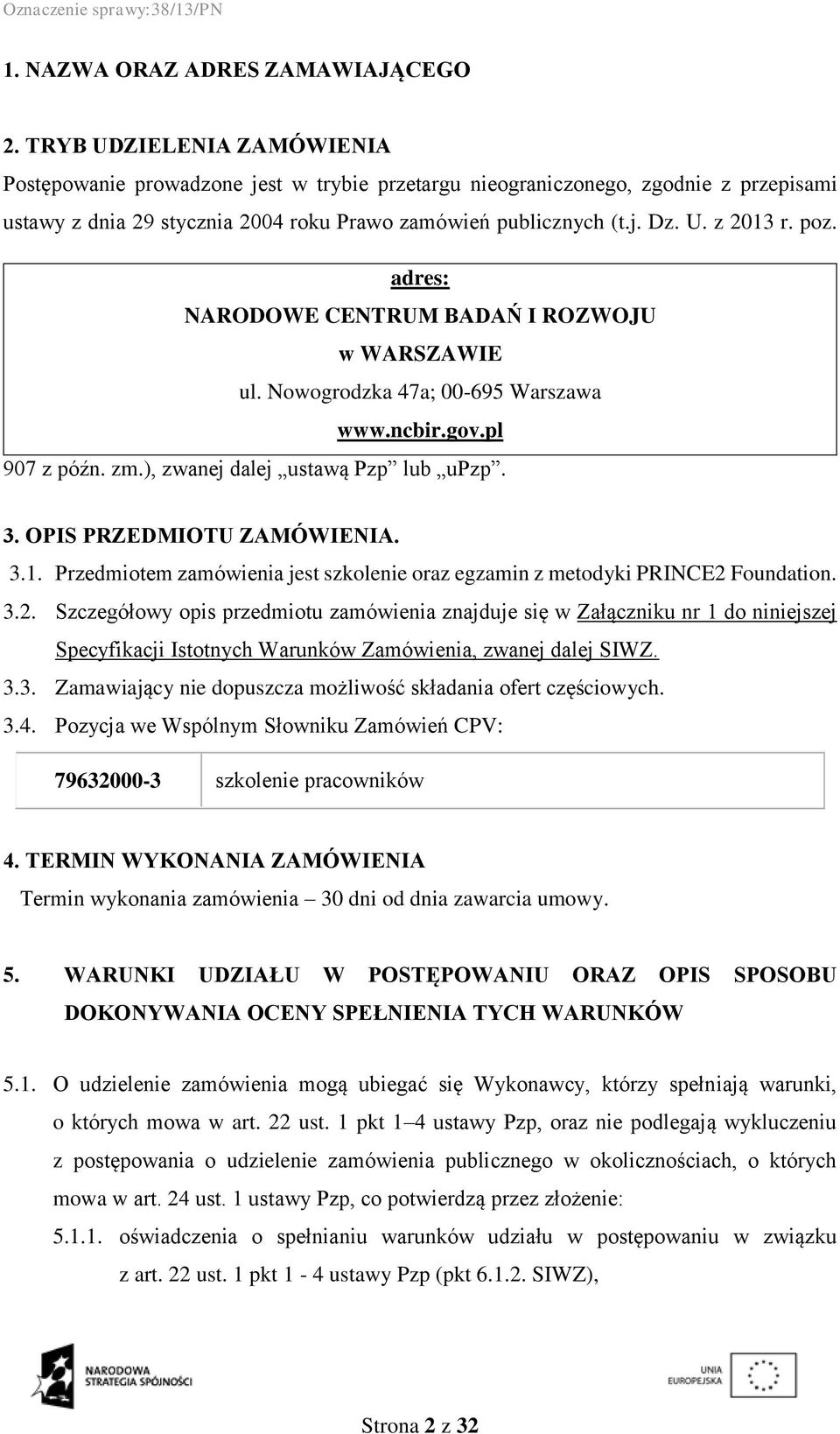 poz. adres: NARODOWE CENTRUM BADAŃ I ROZWOJU w WARSZAWIE ul. Nowogrodzka 47a; 00-695 Warszawa www.ncbir.gov.pl 907 z późn. zm.), zwanej dalej ustawą Pzp lub upzp. 3. OPIS PRZEDMIOTU ZAMÓWIENIA. 3.1.