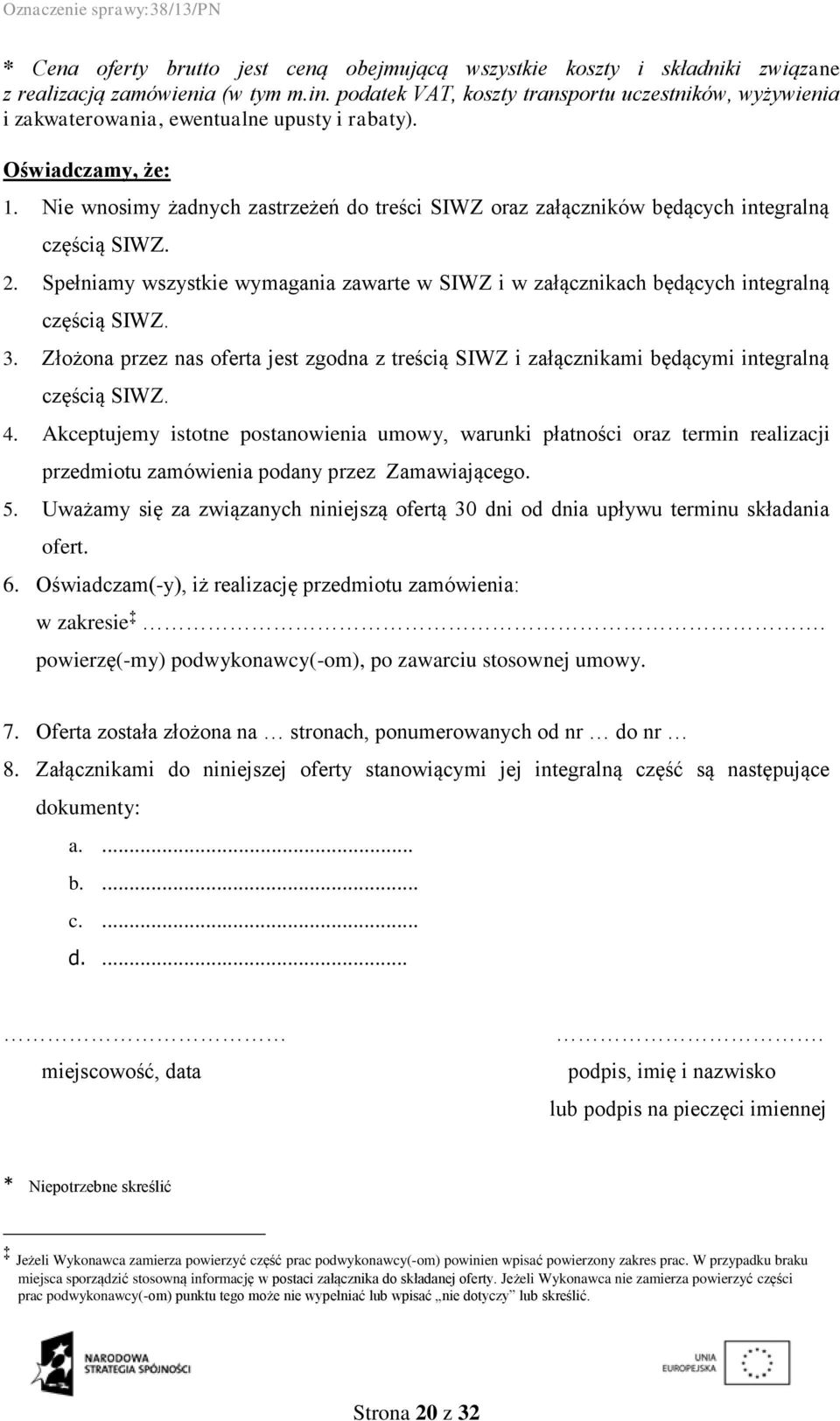 Nie wnosimy żadnych zastrzeżeń do treści SIWZ oraz załączników będących integralną częścią SIWZ. 2. Spełniamy wszystkie wymagania zawarte w SIWZ i w załącznikach będących integralną częścią SIWZ. 3.