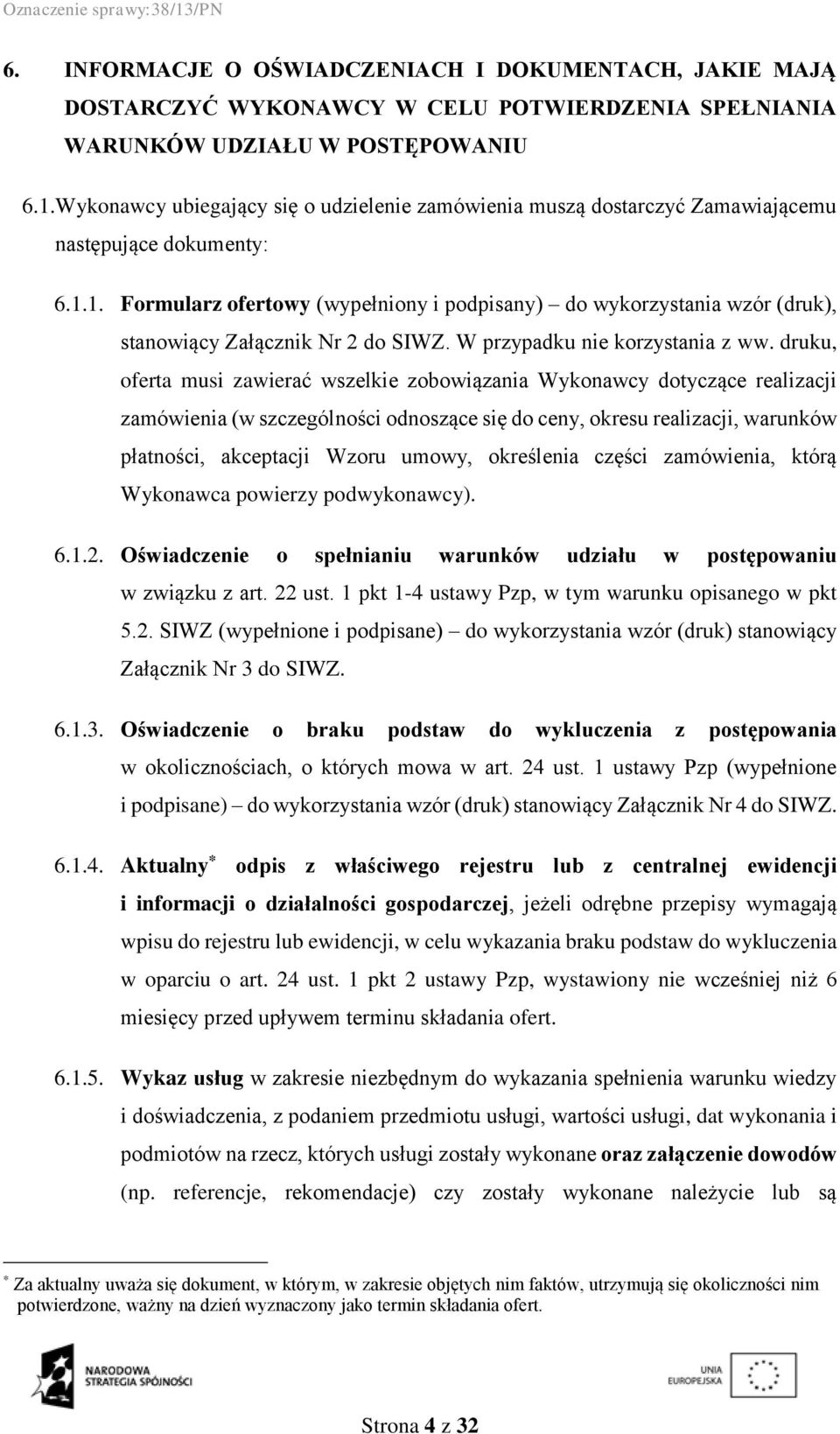 1. Formularz ofertowy (wypełniony i podpisany) do wykorzystania wzór (druk), stanowiący Załącznik Nr 2 do SIWZ. W przypadku nie korzystania z ww.