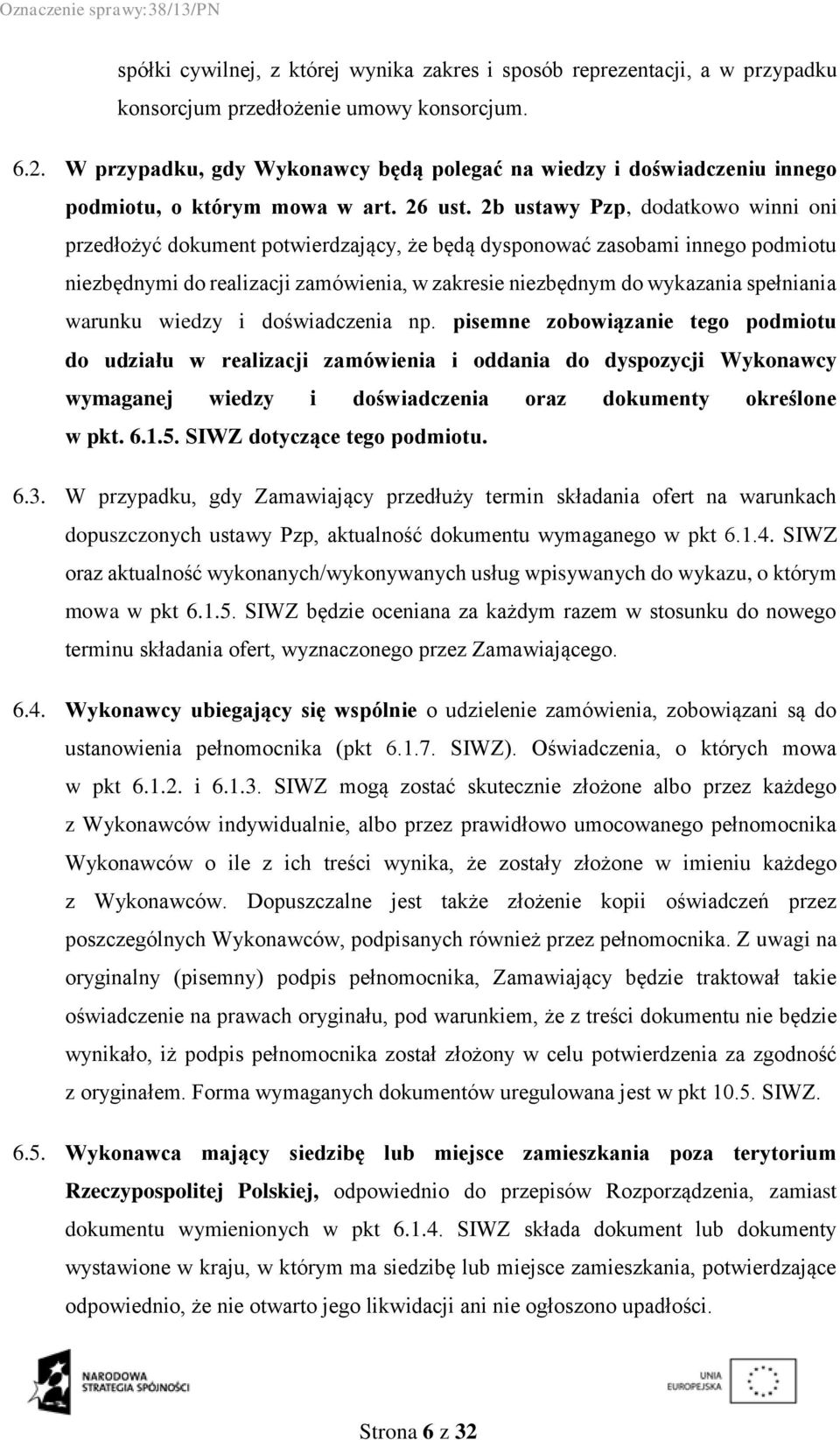 2b ustawy Pzp, dodatkowo winni oni przedłożyć dokument potwierdzający, że będą dysponować zasobami innego podmiotu niezbędnymi do realizacji zamówienia, w zakresie niezbędnym do wykazania spełniania