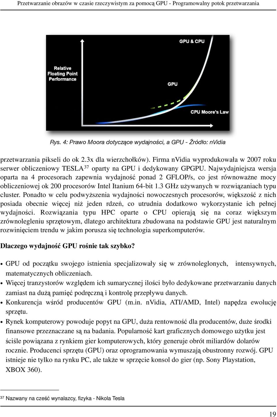 Najwydajniejsza wersja oparta na 4 procesorach zapewnia wydajność ponad 2 GFLOP/s, co jest równoważne mocy obliczeniowej ok 200 procesorów Intel Itanium 64-bit 1.