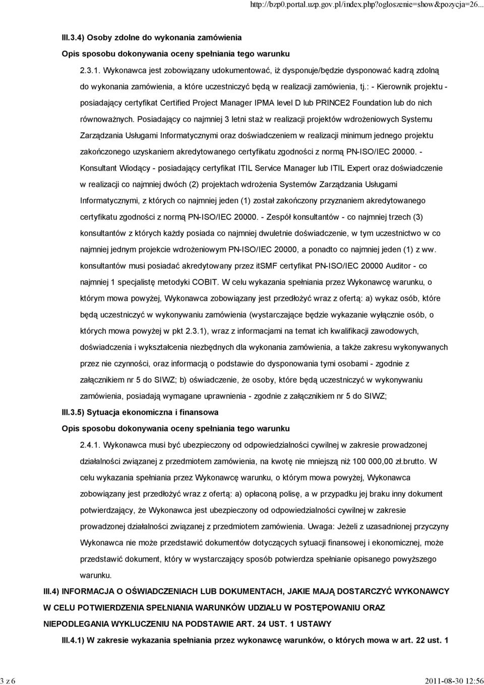 Posiadający co najmniej 3 letni staŝ w realizacji projektów wdroŝeniowych Systemu Zarządzania Usługami Informatycznymi oraz doświadczeniem w realizacji minimum jednego projektu zakończonego