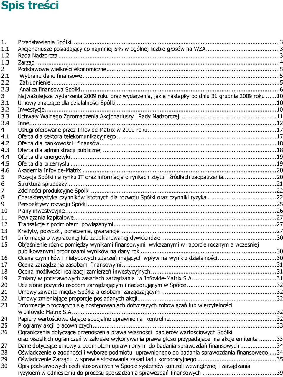 1 Umowy znaczące dla działalności Spółki...10 3.2 Inwestycje...10 3.3 Uchwały Walnego Zgromadzenia Akcjonariuszy i Rady Nadzorczej...11 3.4 Inne.