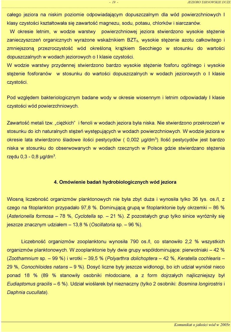 W okresie letnim, w wodzie warstwy powierzchniowej jeziora stwierdzono wysokie stężenie zanieczyszczeń organicznych wyrażone wskaźnikiem BZT5, wysokie stężenie azotu całkowitego i zmniejszoną