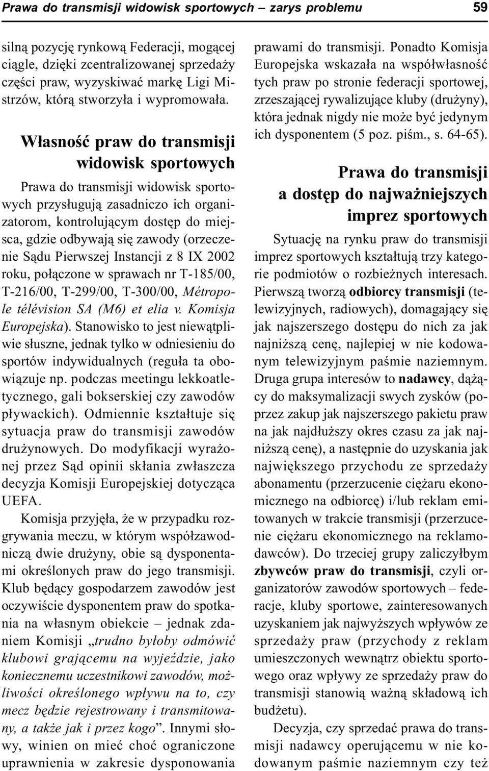 W³asnoœæ praw do transmisji widowisk sportowych Prawa do transmisji widowisk sportowych przys³uguj¹ zasadniczo ich organizatorom, kontroluj¹cym dostêp do miejsca, gdzie odbywaj¹ siê zawody