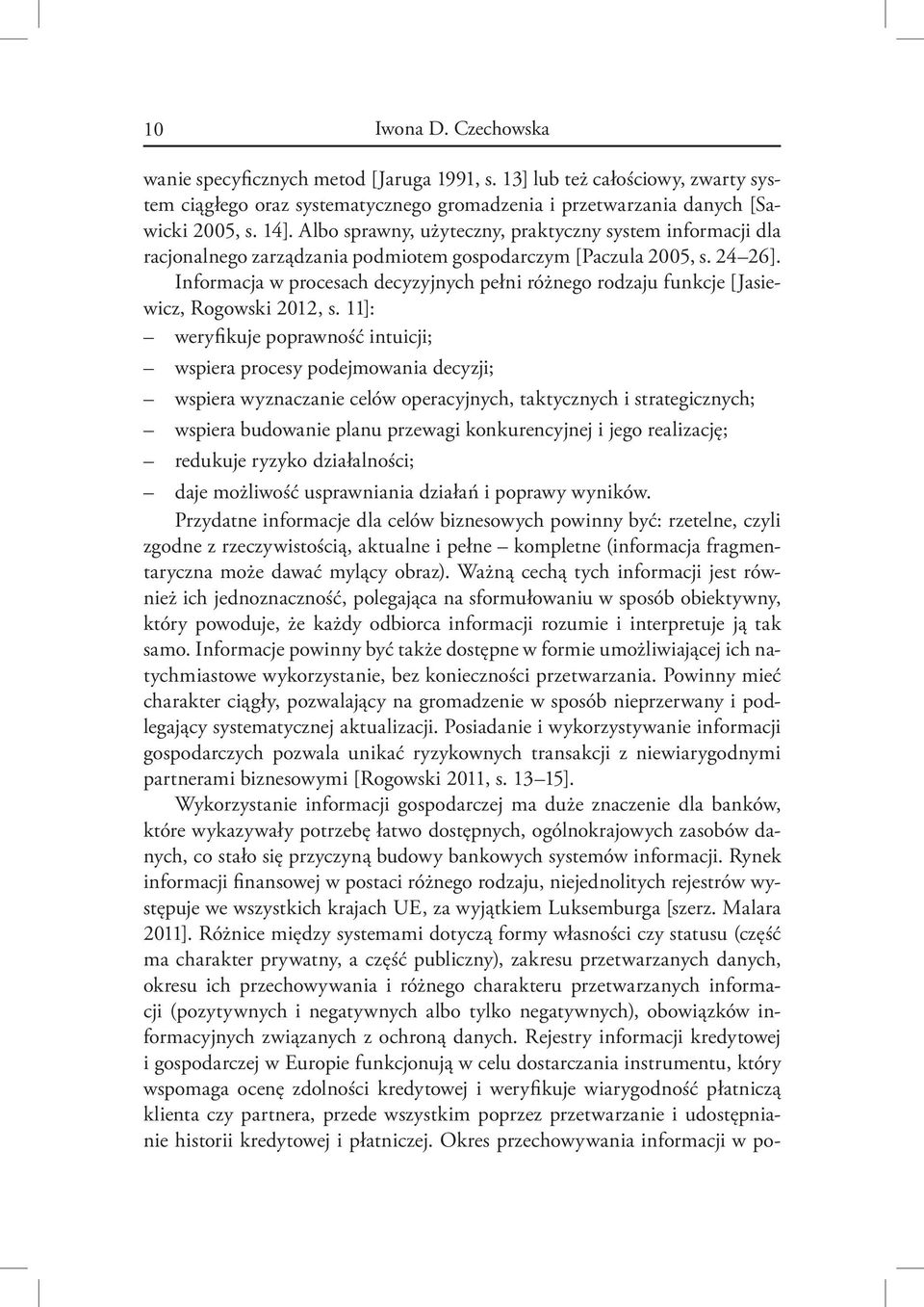 Informacja w procesach decyzyjnych pełni różnego rodzaju funkcje [Jasiewicz, Rogowski 2012, s.