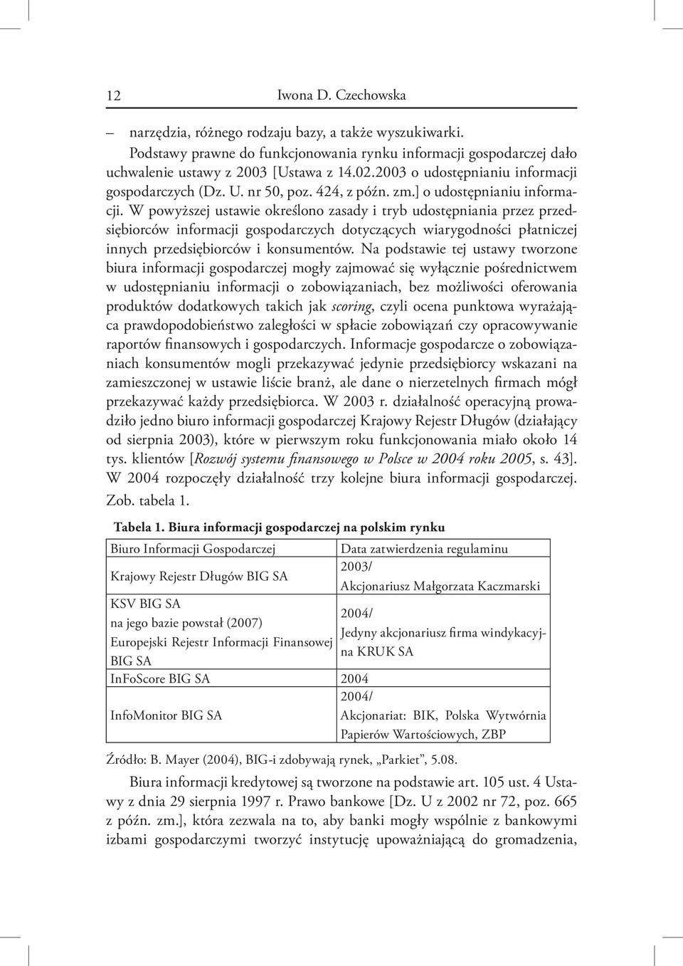 W powyższej ustawie określono zasady i tryb udostępniania przez przedsiębiorców informacji gospodarczych dotyczących wiarygodności płatniczej innych przedsiębiorców i konsumentów.