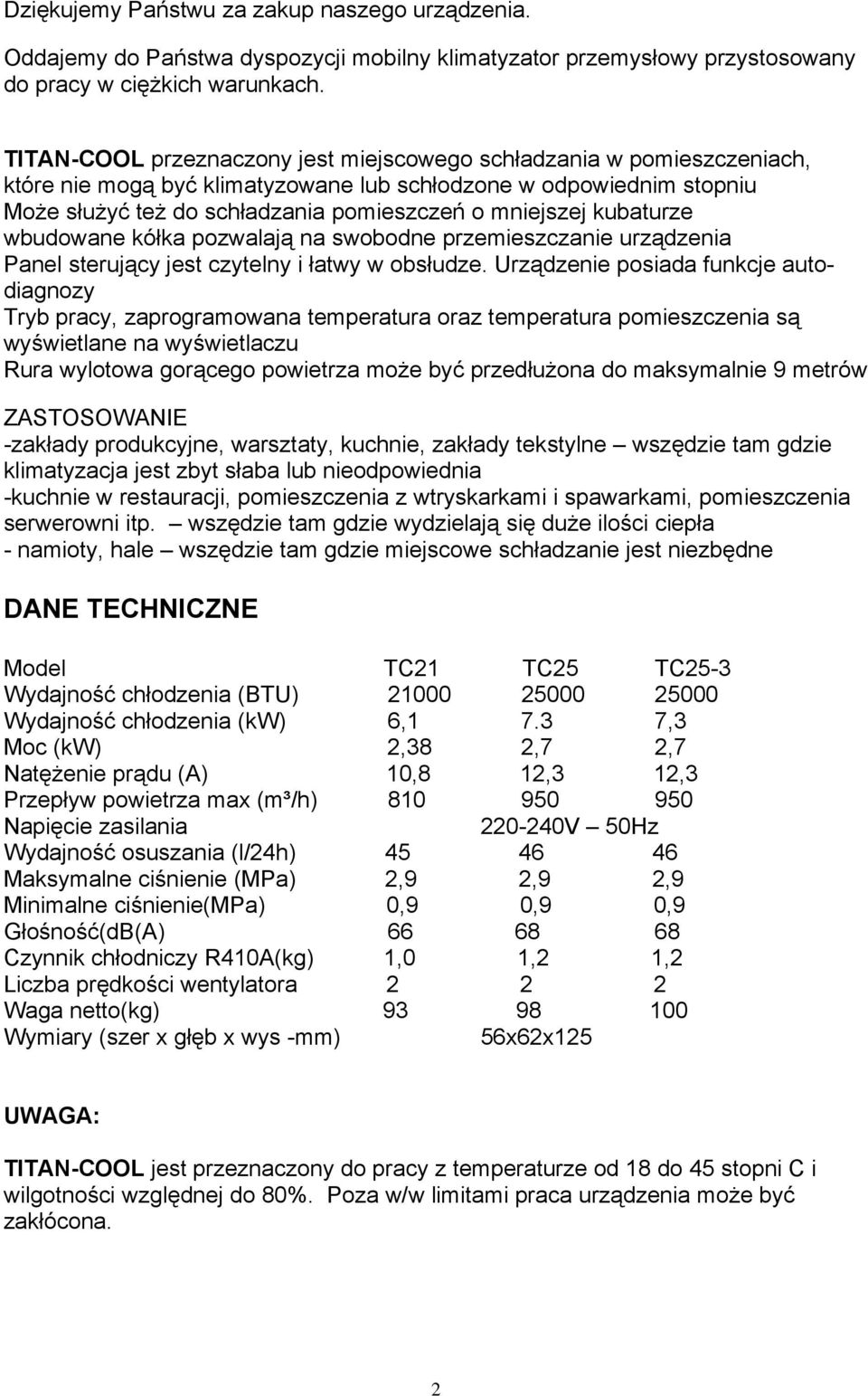 kubaturze wbudowane kółka pozwalają na swobodne przemieszczanie urządzenia Panel sterujący jest czytelny i łatwy w obsłudze.