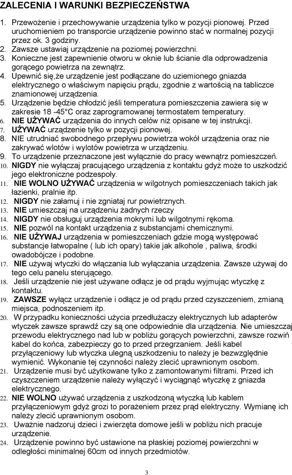 Upewnić się,że urządzenie jest podłączane do uziemionego gniazda elektrycznego o właściwym napięciu prądu, zgodnie z wartością na tabliczce znamionowej urządzenia. 5.