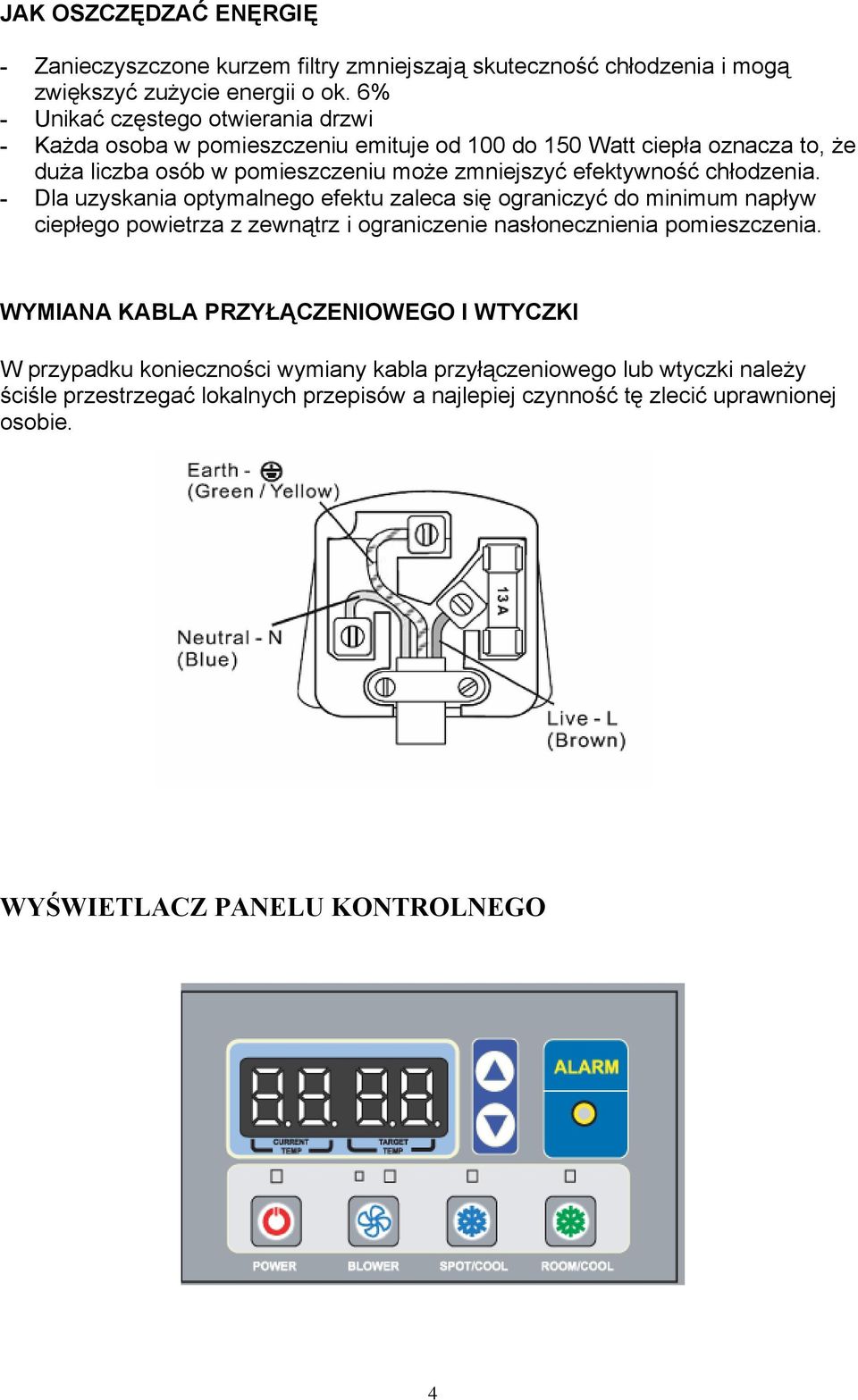 chłodzenia. - Dla uzyskania optymalnego efektu zaleca się ograniczyć do minimum napływ ciepłego powietrza z zewnątrz i ograniczenie nasłonecznienia pomieszczenia.