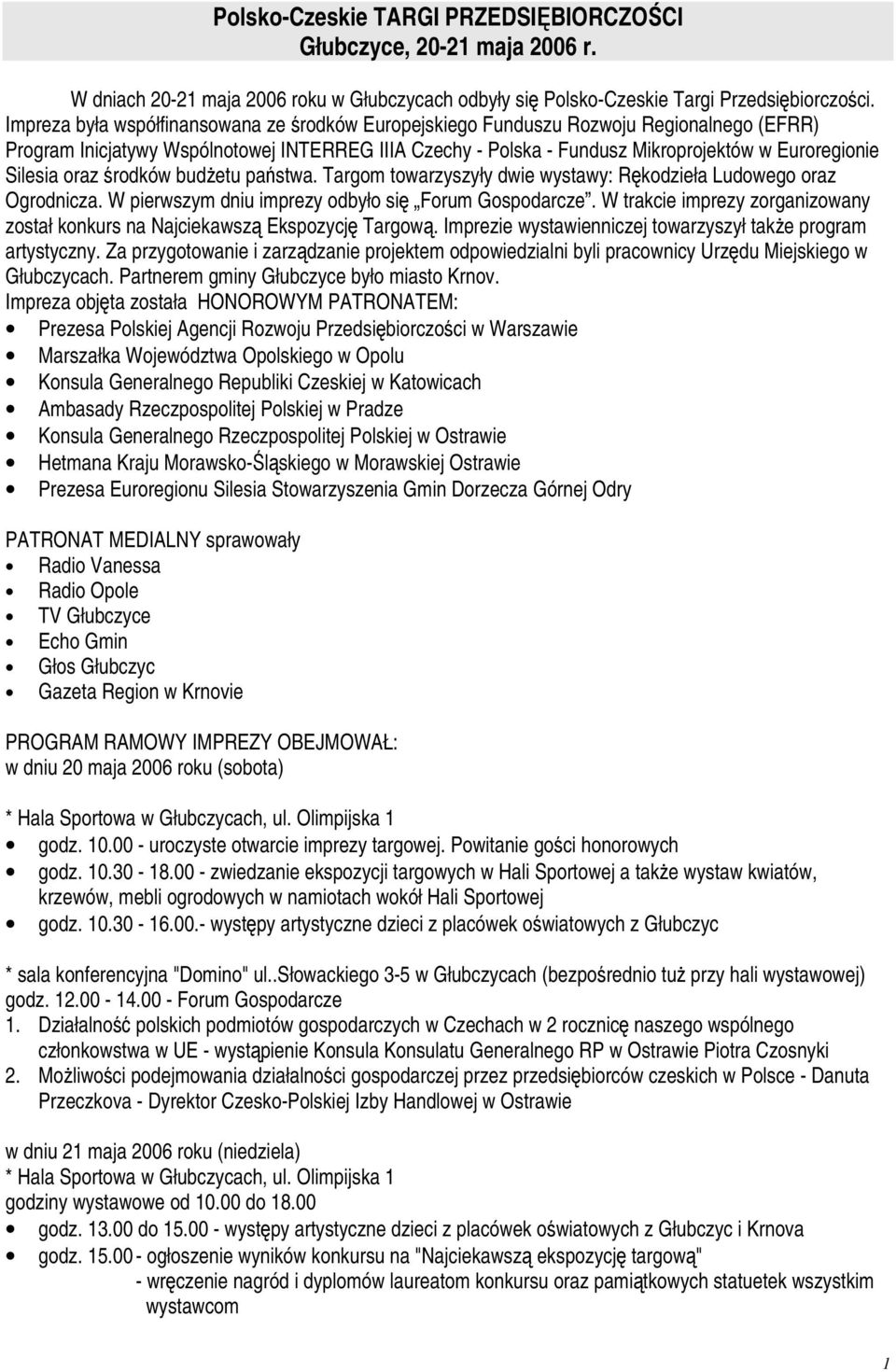 Silesia oraz środków budżetu państwa. Targom towarzyszyły dwie wystawy: Rękodzieła Ludowego oraz Ogrodnicza. W pierwszym dniu imprezy odbyło się Forum Gospodarcze.