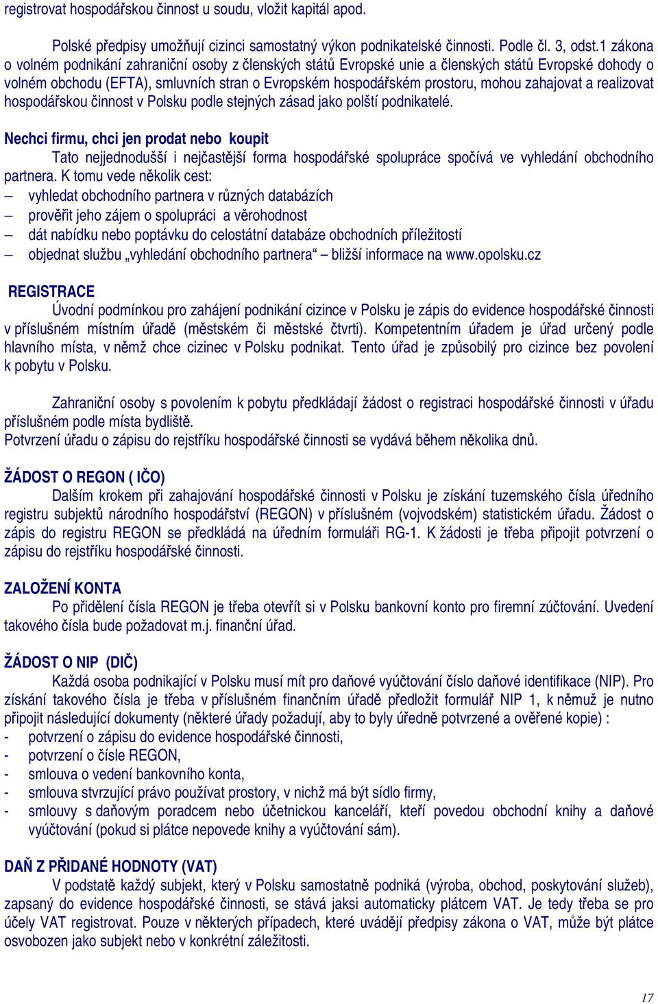 zahajovat a realizovat hospodářskou činnost v Polsku podle stejných zásad jako polští podnikatelé.