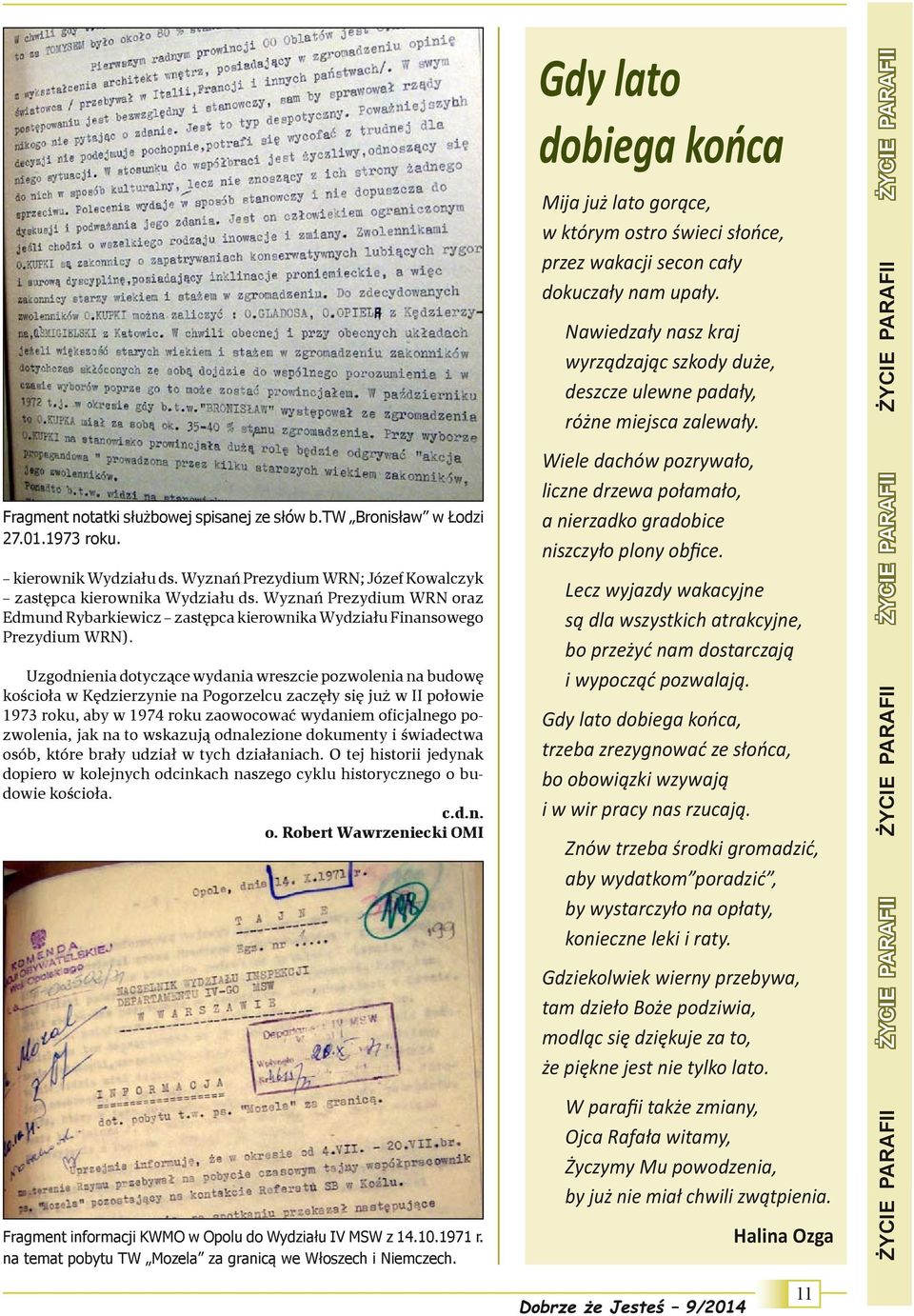 Uzgodnienia dotyczące wydania wreszcie pozwolenia na budowę kościoła w Kędzierzynie na Pogorzelcu zaczęły się już w II połowie 1973 roku, aby w 1974 roku zaowocować wydaniem oficjalnego pozwolenia,