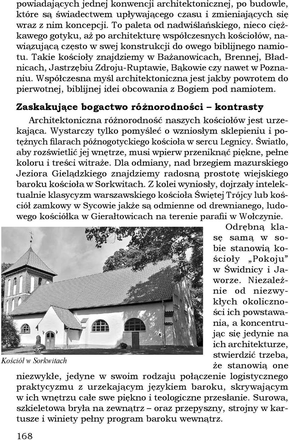 Takie kościoły znajdziemy w Bażanowicach, Brennej, Bładnicach, Jastrzębiu Zdroju-Ruptawie, Bąkowie czy nawet w Poznaniu.