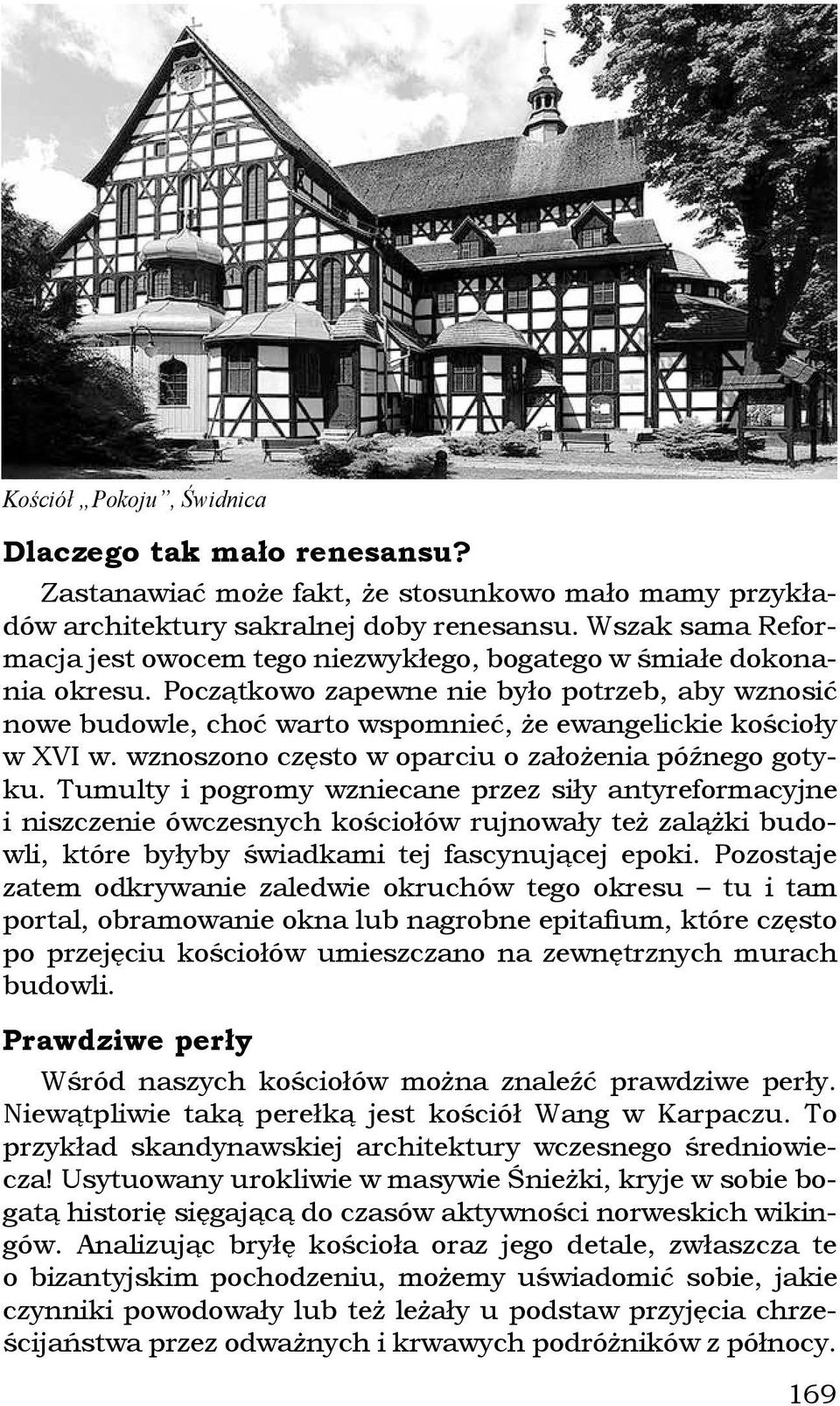 Początkowo zapewne nie było potrzeb, aby wznosić nowe budowle, choć warto wspomnieć, że ewangelickie kościoły w XVI w. wznoszono często w oparciu o założenia późnego gotyku.