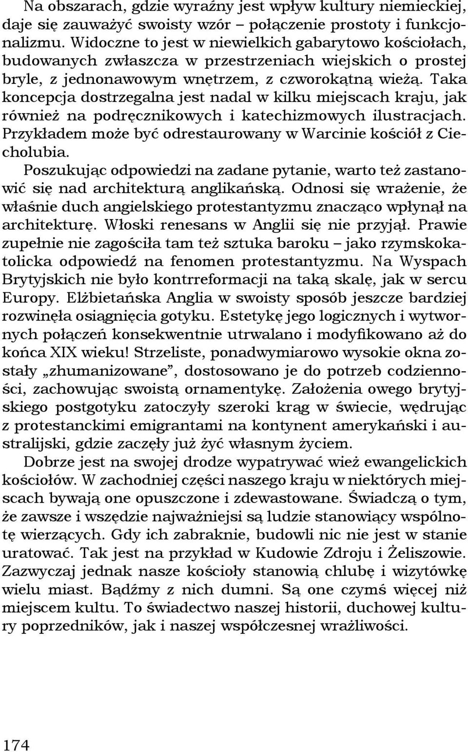 Taka koncepcja dostrzegalna jest nadal w kilku miejscach kraju, jak również na podręcznikowych i katechizmowych ilustracjach. Przykładem może być odrestaurowany w Warcinie kościół z Ciecholubia.