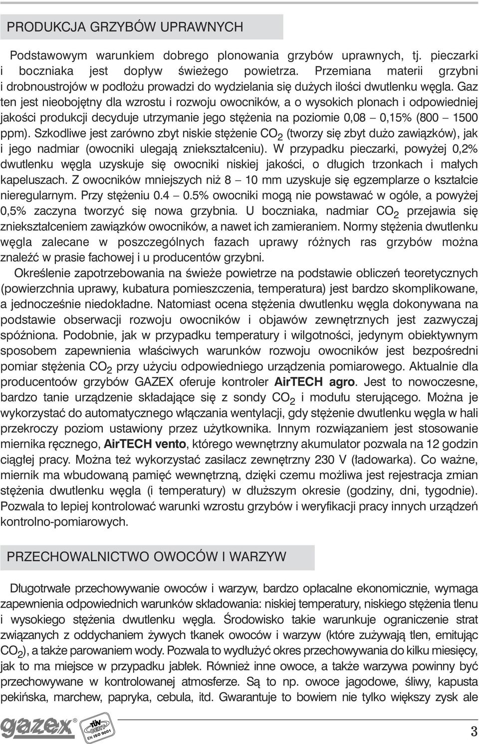 Gaz ten jest nieoboj tny dla wzrostu i rozwoju owocników, a o wysokich plonach i odpowiedniej jakoêci produkcji decyduje utrzymanie jego st enia na poziomie 0,08 0,15% (800 1500 ppm).