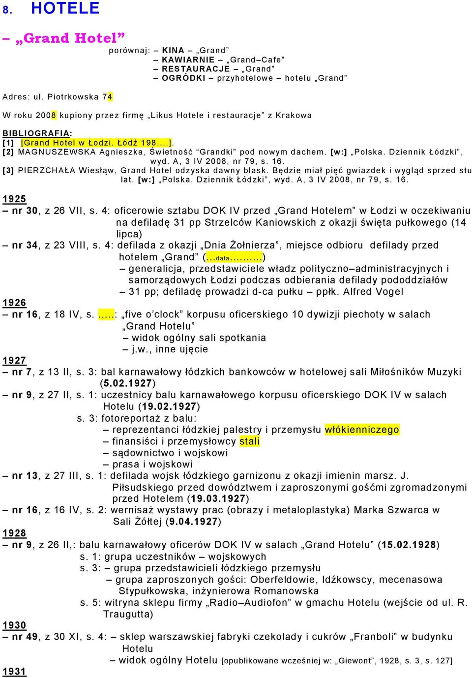 [w:] Polska. Dziennik Łódzki, wyd. A, 3 IV 2008, nr 79, s. 16. [3] PIERZCHAŁA Wiesłąw, Grand Hotel odzyska dawny blask. Będzie miał pięć gwiazdek i wygląd sprzed stu lat. [w:] Polska.