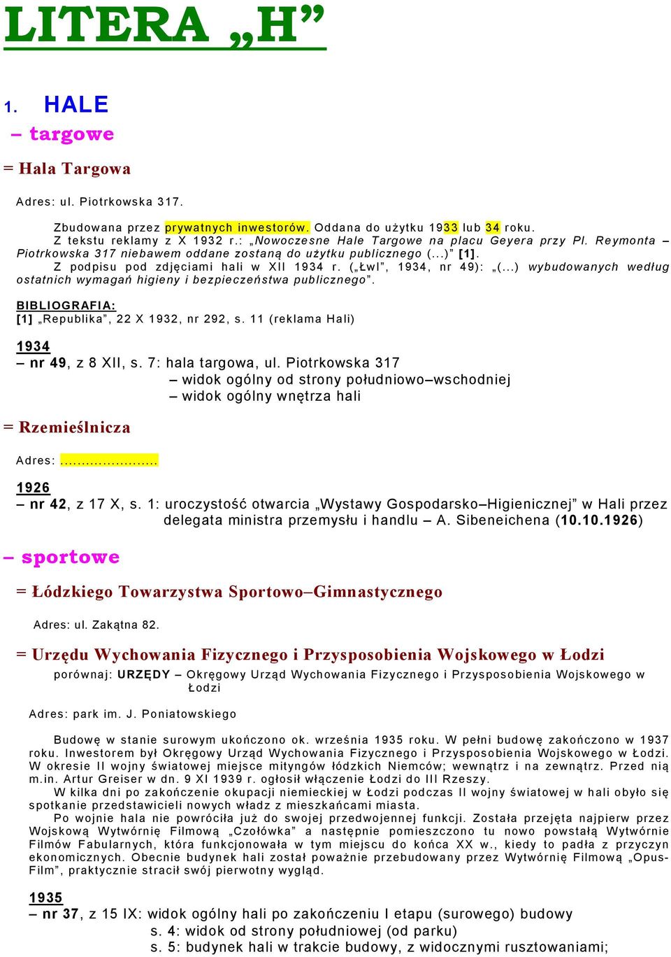 ..) wybudowanych według ostatnich wymagań higieny i bezpieczeństwa publicznego. BIBLIOGRAFIA: [1] Republika, 22 X 1932, nr 292, s. 11 (reklama Hali) nr 49, z 8 XII, s. 7: hala targowa, ul.