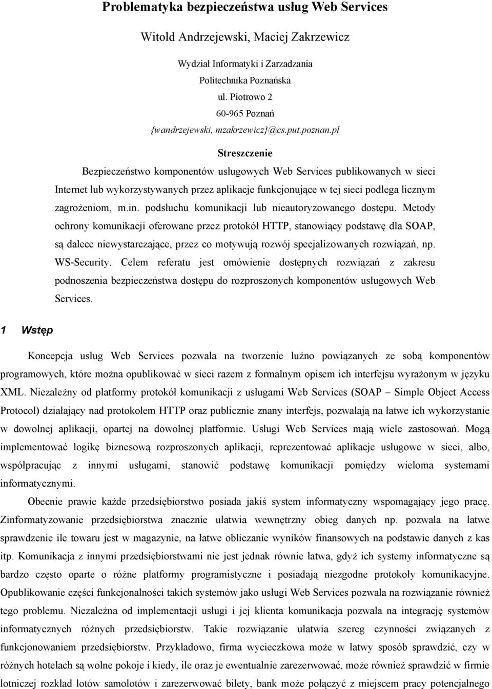 pl Streszczenie Bezpieczeństwo komponentów usługowych Web Services publikowanych w sieci Internet lub wykorzystywanych przez aplikacje funkcjonujące w tej sieci podlega licznym zagrożeniom, m.in.