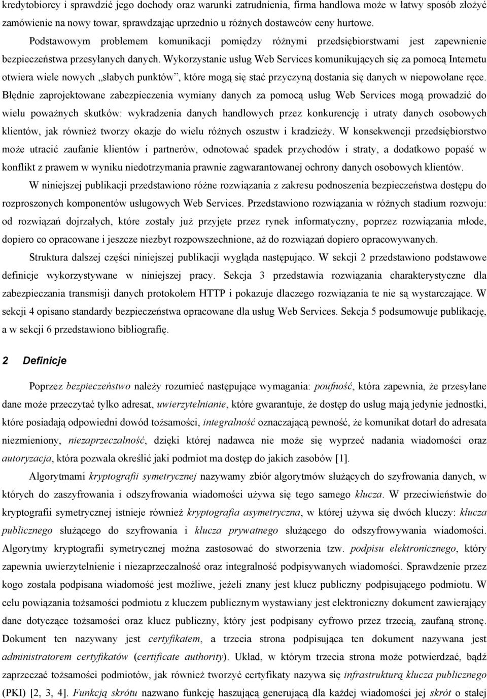 Wykorzystanie usług Web Services komunikujących się za pomocą Internetu otwiera wiele nowych słabych punktów, które mogą się stać przyczyną dostania się danych w niepowołane ręce.