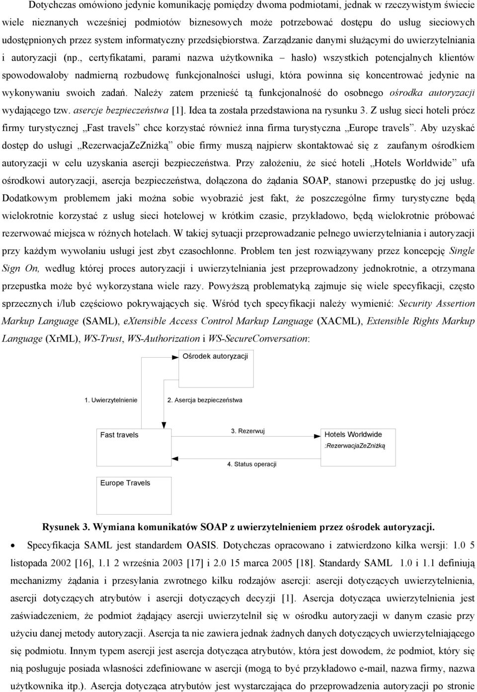 , certyfikatami, parami nazwa użytkownika hasło) wszystkich potencjalnych klientów spowodowałoby nadmierną rozbudowę funkcjonalności usługi, która powinna się koncentrować jedynie na wykonywaniu