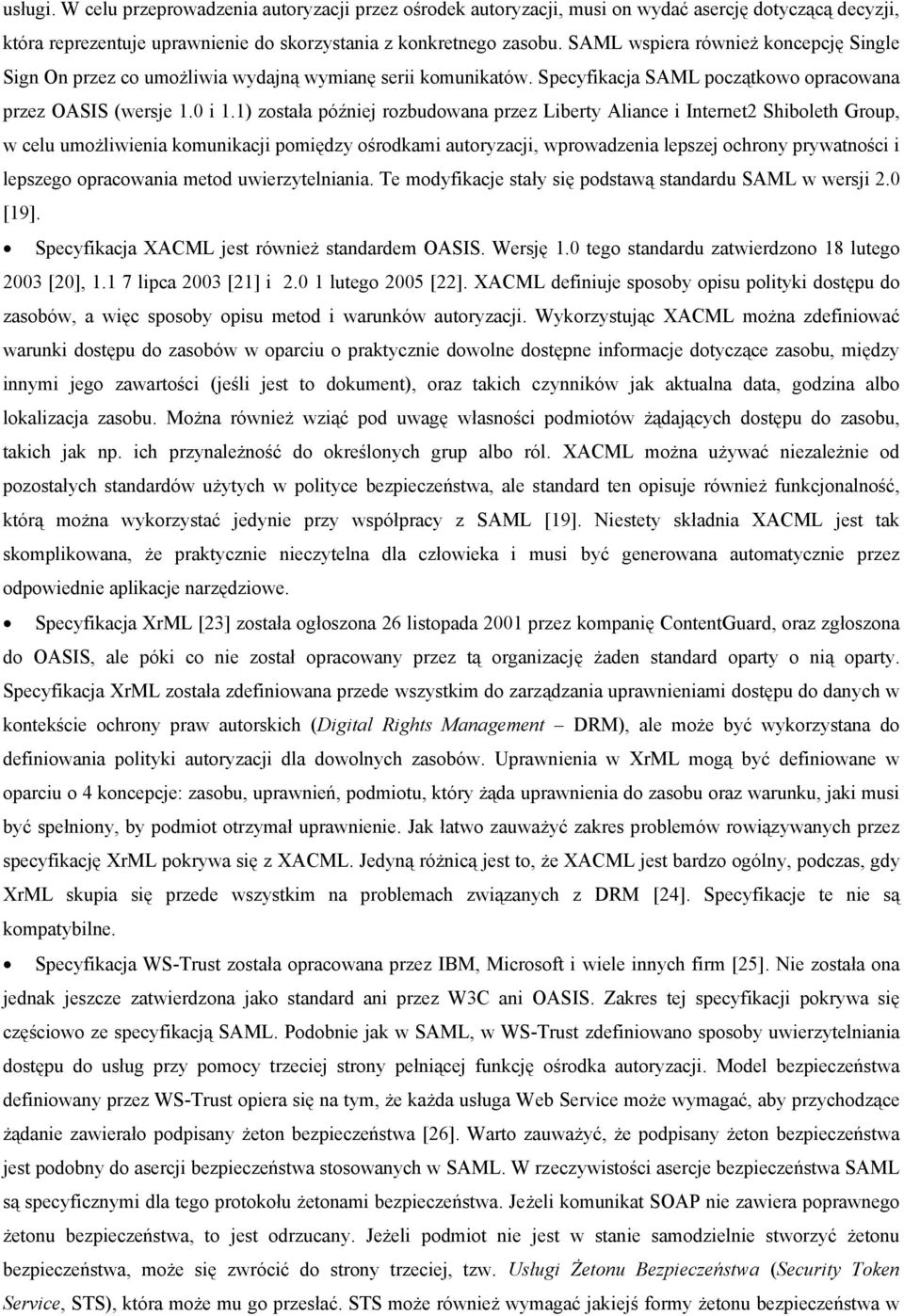 1) została później rozbudowana przez Liberty Aliance i Internet2 Shiboleth Group, w celu umożliwienia komunikacji pomiędzy ośrodkami autoryzacji, wprowadzenia lepszej ochrony prywatności i lepszego