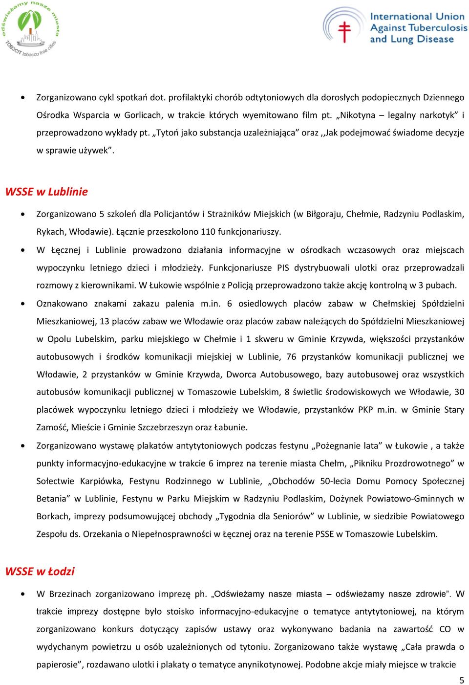 WSSE w Lublinie Zorganizowano 5 szkoleń dla Policjantów i Strażników Miejskich (w Biłgoraju, Chełmie, Radzyniu Podlaskim, Rykach, Włodawie). Łącznie przeszkolono 110 funkcjonariuszy.