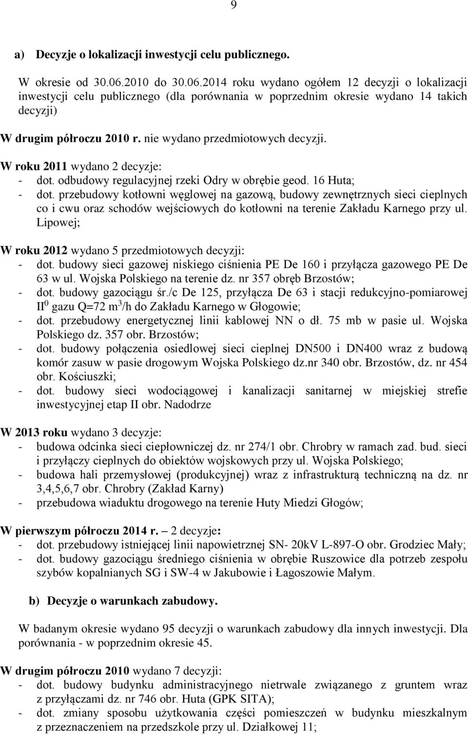 nie wydano przedmiotowych decyzji. W roku 2011 wydano 2 decyzje: - dot. odbudowy regulacyjnej rzeki Odry w obrębie geod. 16 Huta; - dot.