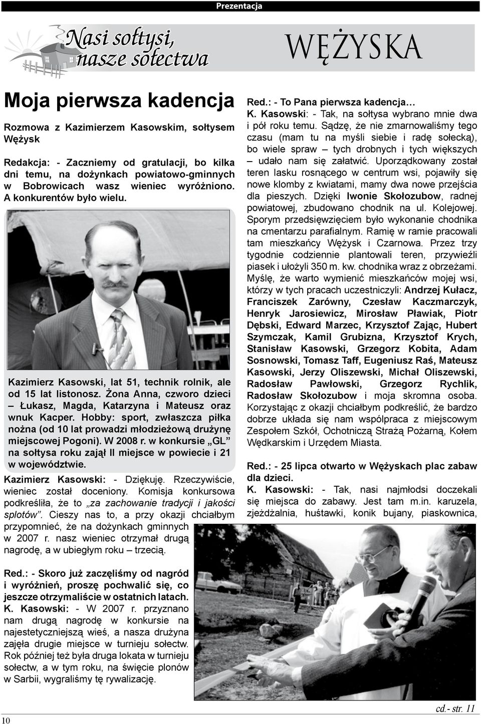 Hobby: sport, zwłaszcza piłka nożna (od 10 lat prowadzi młodzieżową drużynę miejscowej Pogoni). W 2008 r. w konkursie GL na sołtysa roku zajął II miejsce w powiecie i 21 w województwie.