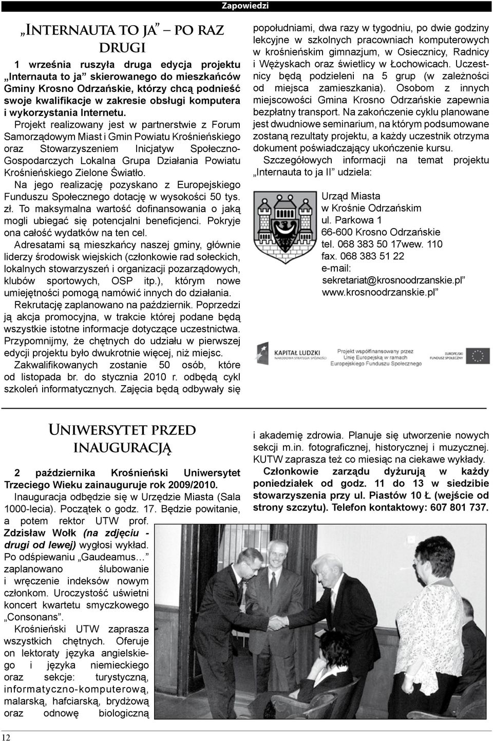 Projekt realizowany jest w partnerstwie z Forum Samorządowym Miast i Gmin Powiatu Krośnieńskiego oraz Stowarzyszeniem Inicjatyw Społeczno- Gospodarczych Lokalna Grupa Działania Powiatu Krośnieńskiego