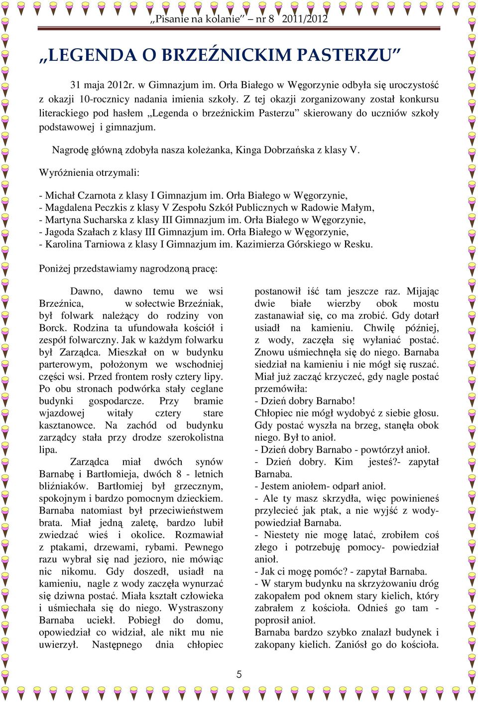 Nagrodę główną zdobyła nasza koleŝanka, Kinga Dobrzańska z klasy V. WyróŜnienia otrzymali: - Michał Czarnota z klasy I Gimnazjum im.