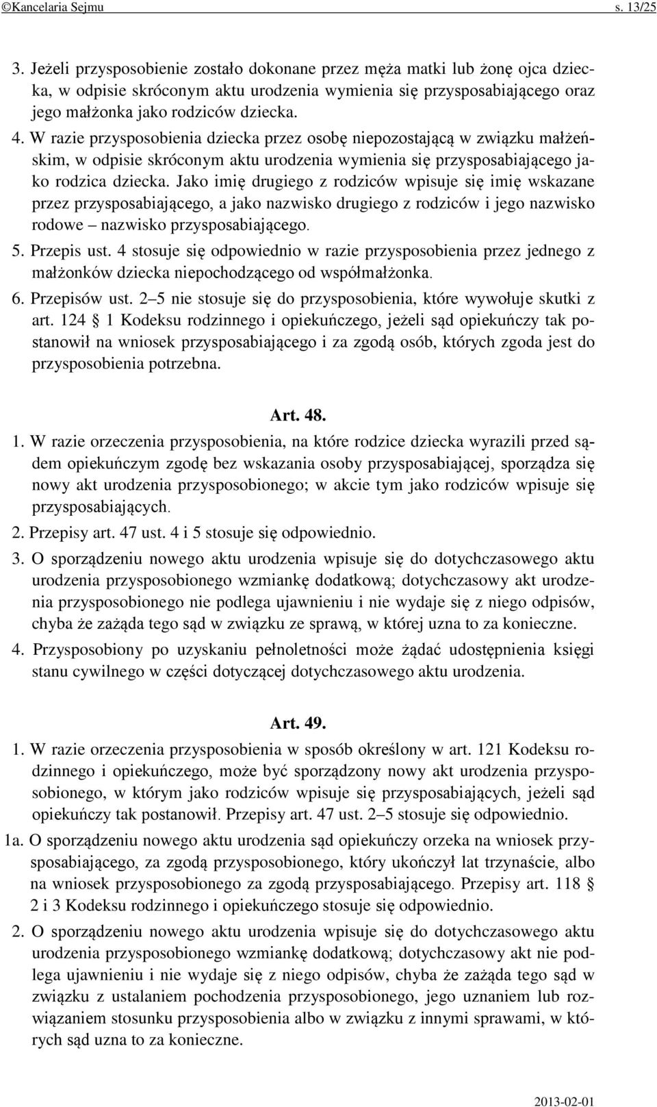 W razie przysposobienia dziecka przez osobę niepozostającą w związku małżeńskim, w odpisie skróconym aktu urodzenia wymienia się przysposabiającego jako rodzica dziecka.