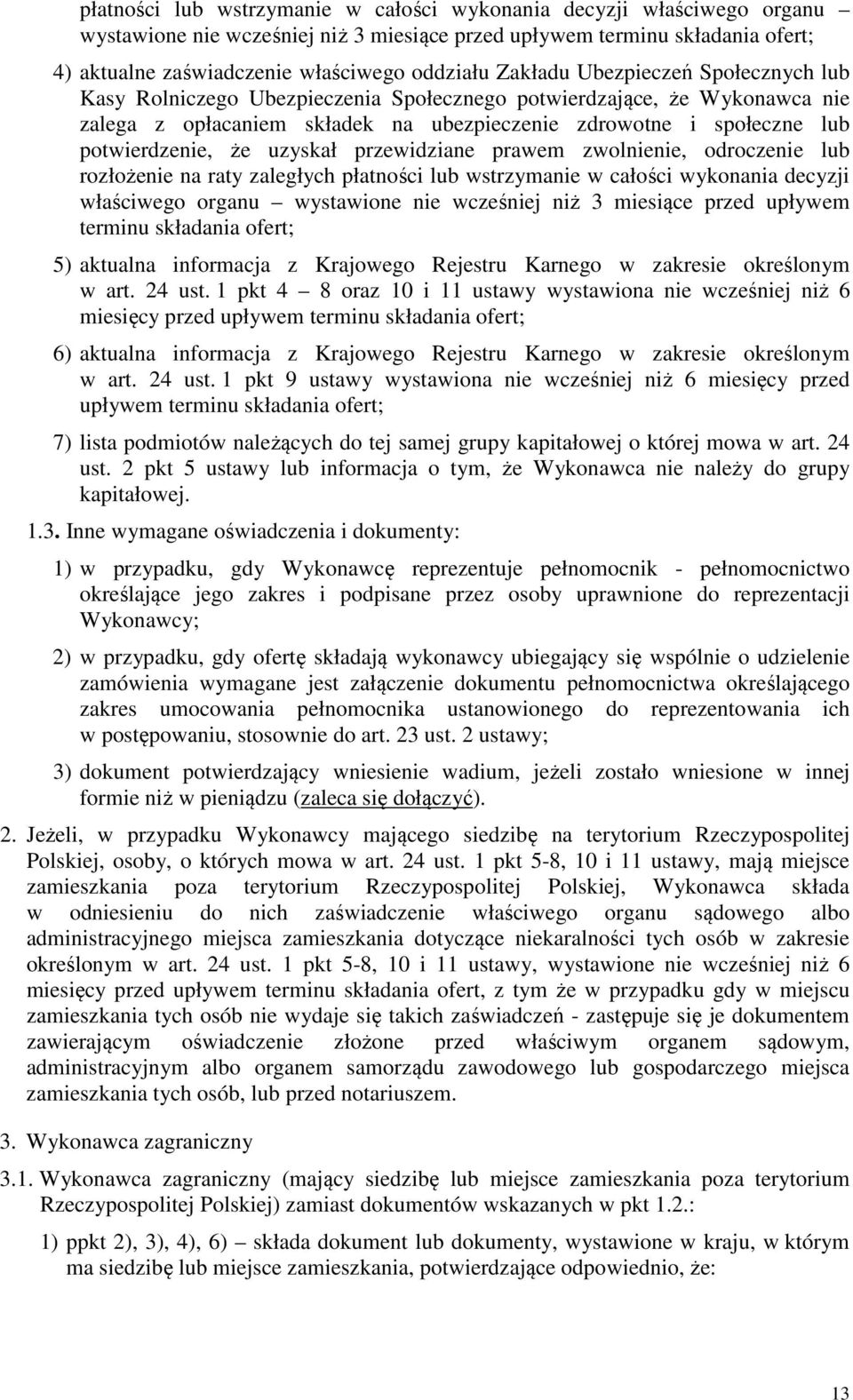 uzyskał przewidziane prawem zwolnienie, odroczenie lub rozłożenie na raty zaległych płatności lub wstrzymanie w całości wykonania decyzji właściwego organu wystawione nie wcześniej niż 3 miesiące