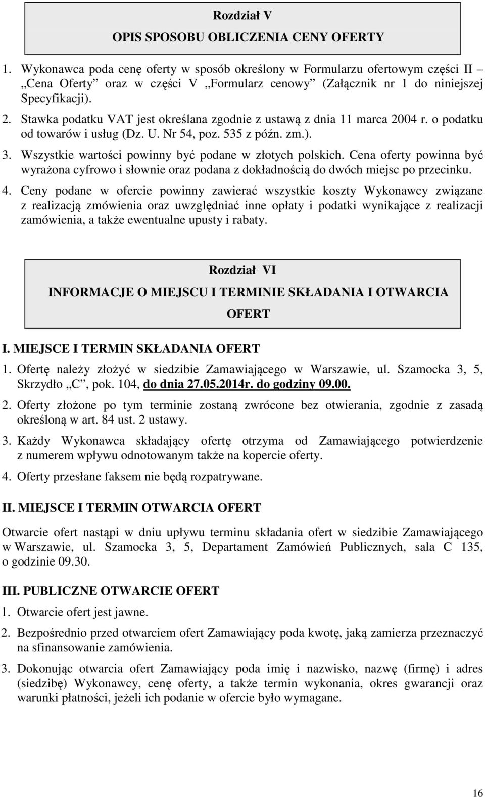 Stawka podatku VAT jest określana zgodnie z ustawą z dnia 11 marca 2004 r. o podatku od towarów i usług (Dz. U. Nr 54, poz. 535 z późn. zm.). 3.