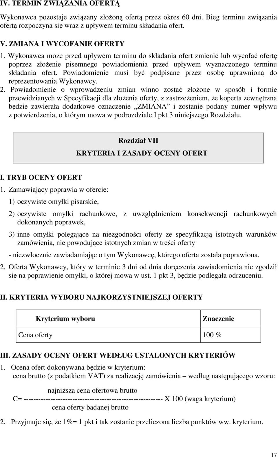 Wykonawca może przed upływem terminu do składania ofert zmienić lub wycofać ofertę poprzez złożenie pisemnego powiadomienia przed upływem wyznaczonego terminu składania ofert.