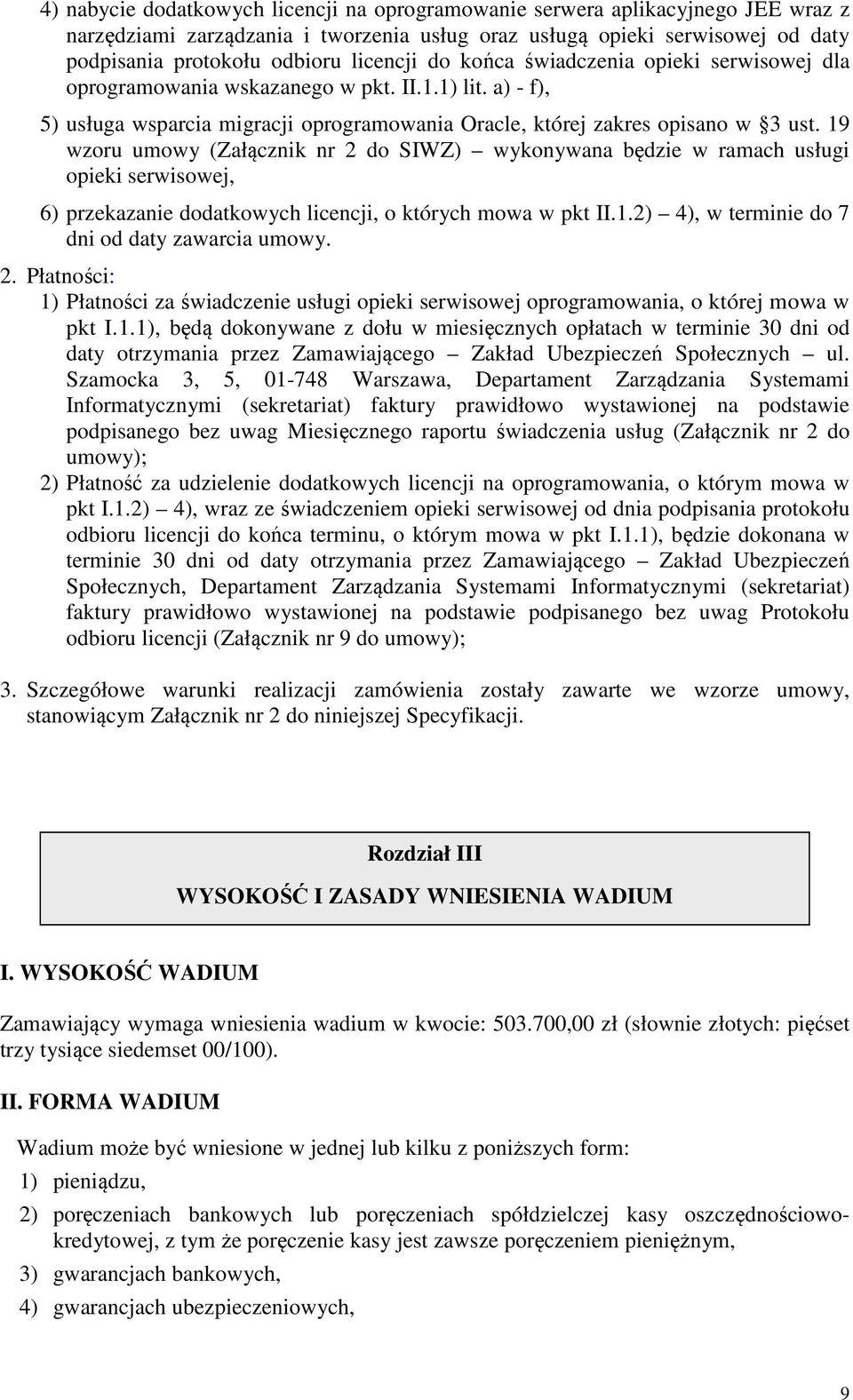 19 wzoru umowy (Załącznik nr 2 do SIWZ) wykonywana będzie w ramach usługi opieki serwisowej, 6) przekazanie dodatkowych licencji, o których mowa w pkt II.1.2) 4), w terminie do 7 dni od daty zawarcia umowy.