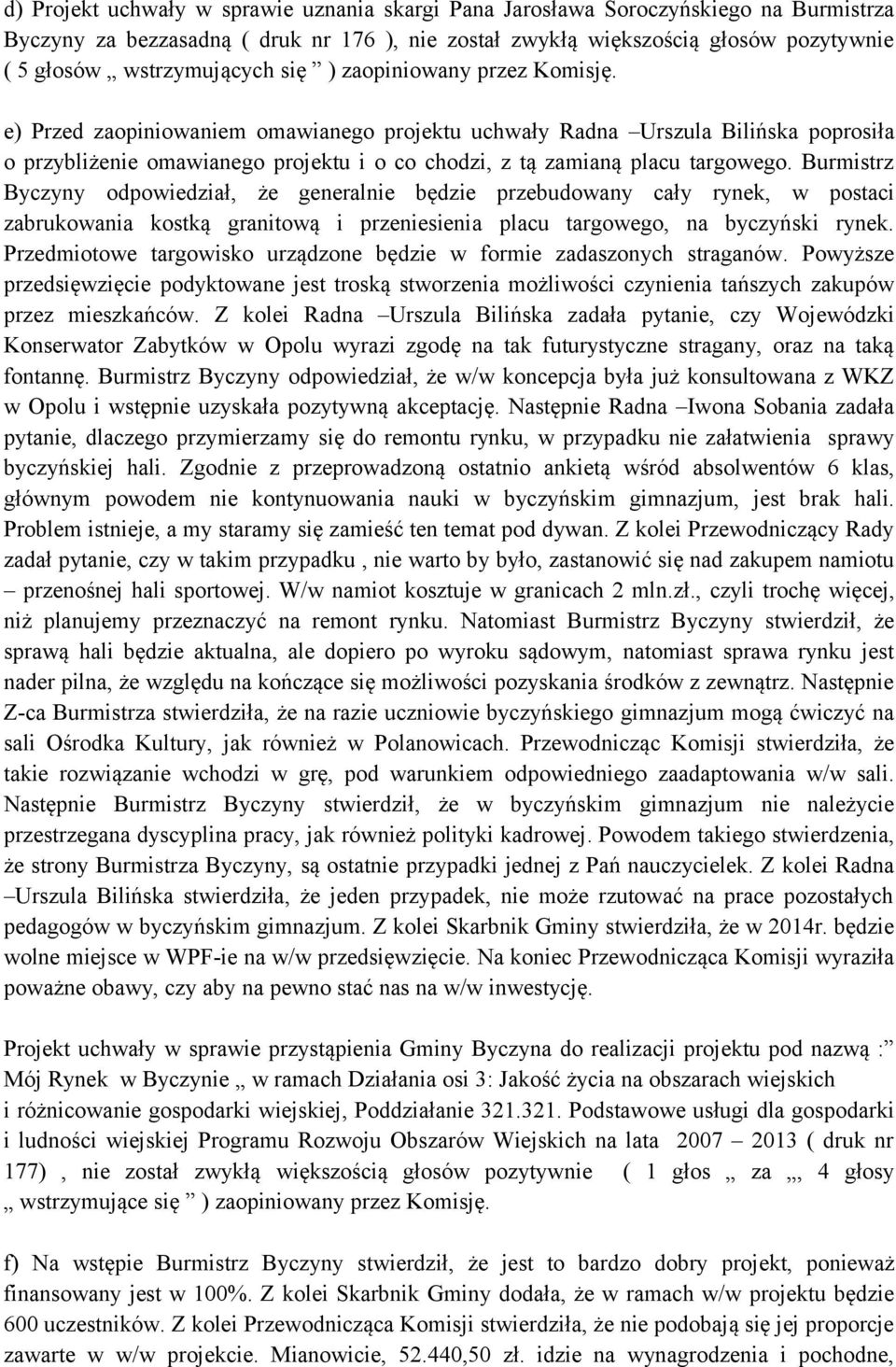 e) Przed zaopiniowaniem omawianego projektu uchwały Radna Urszula Bilińska poprosiła o przybliżenie omawianego projektu i o co chodzi, z tą zamianą placu targowego.