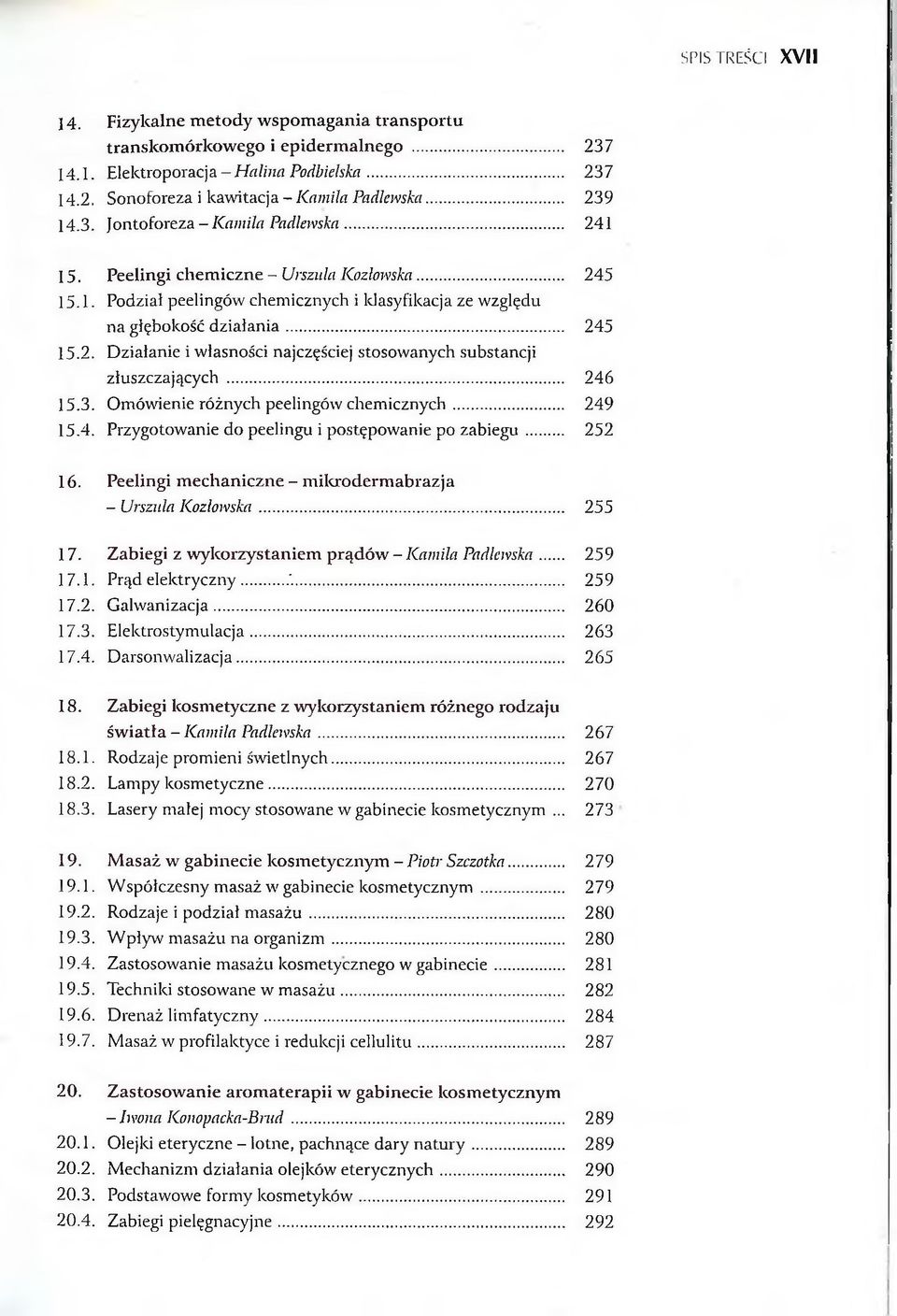 .. 246 15.3. Omówienie różnych peelingów chemicznych... 249 15.4. Przygotowanie do peelingu i postępowanie po zabiegu... 252 16. Peelingi m echaniczne - m ikroderm abrazja - Urszula Kozłowska... 255 17.