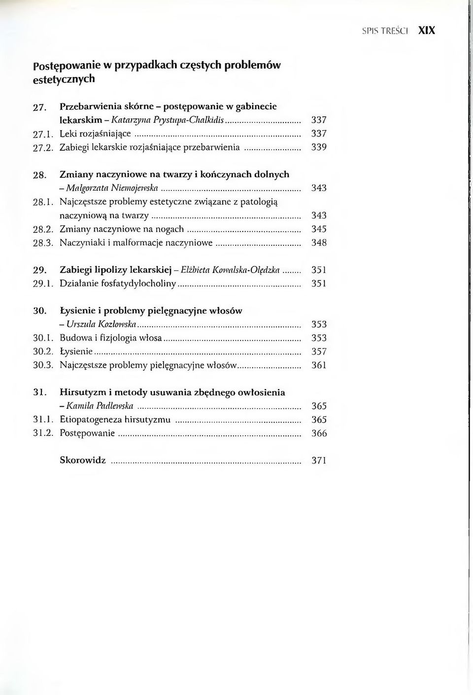 Najczęstsze problemy estetyczne związane z patologią naczyniową na twarzy... 343 28.2. Zmiany naczyniowe na nogach... 345 28.3. Naczyniaki i malformacje naczyniowe... 348 29.