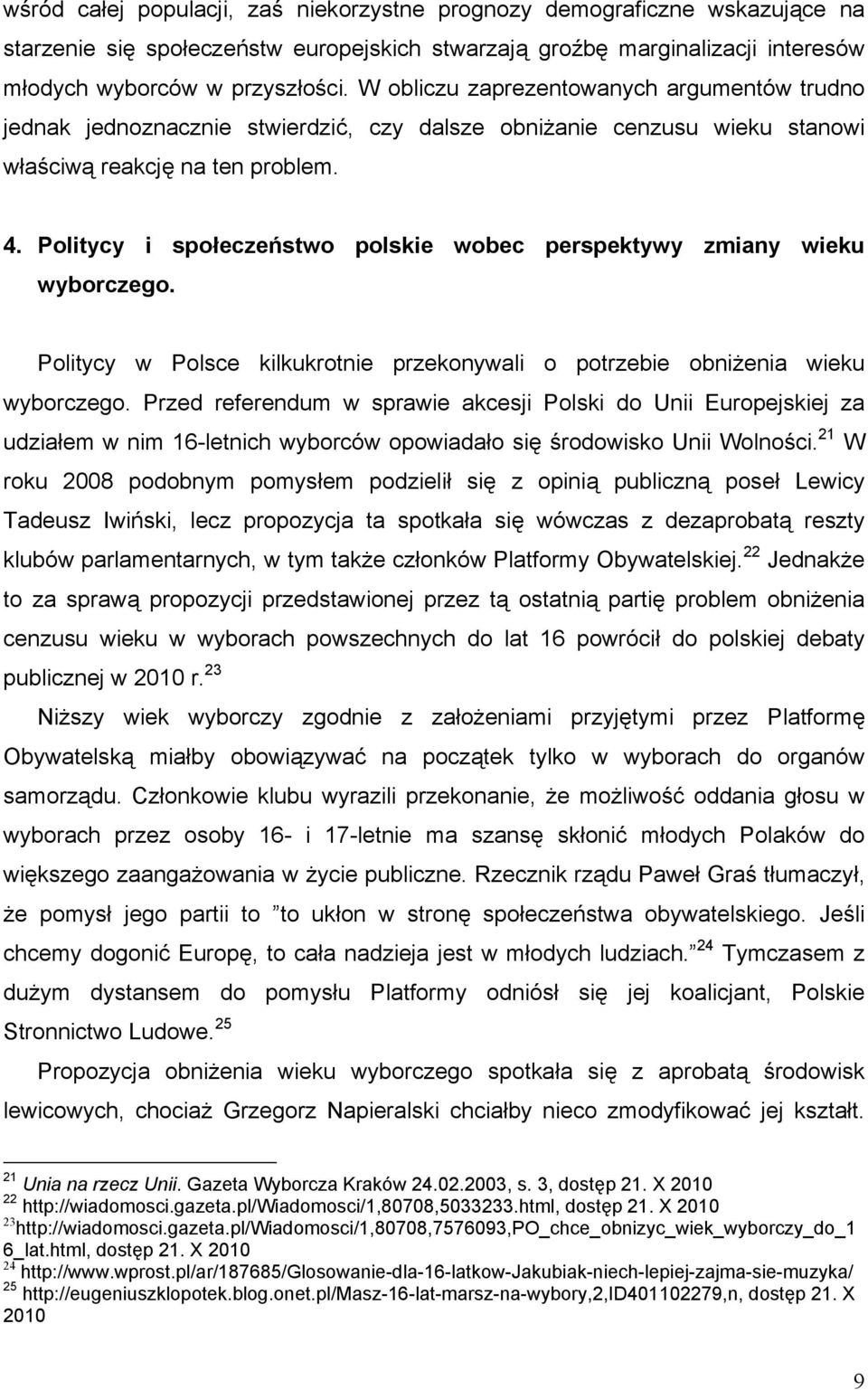 Politycy i społeczeństwo polskie wobec perspektywy zmiany wieku wyborczego. Politycy w Polsce kilkukrotnie przekonywali o potrzebie obniżenia wieku wyborczego.