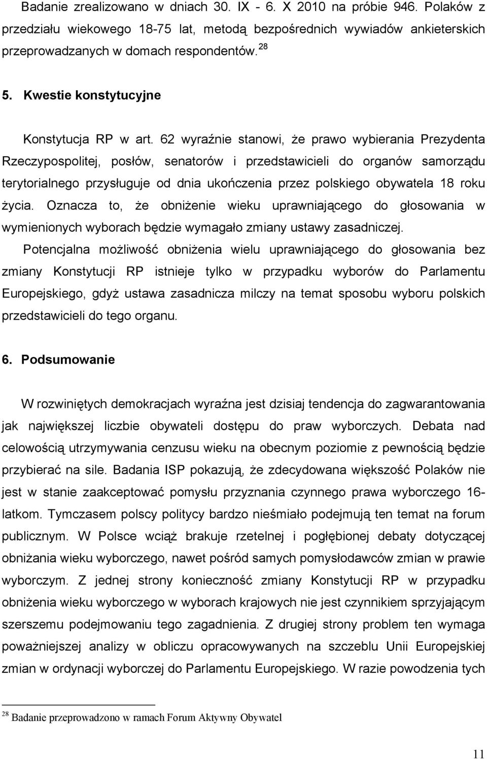 62 wyraźnie stanowi, że prawo wybierania Prezydenta Rzeczypospolitej, posłów, senatorów i przedstawicieli do organów samorządu terytorialnego przysługuje od dnia ukończenia przez polskiego obywatela